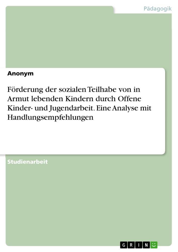 Förderung der sozialen Teilhabe von in Armut lebenden Kindern durch Offene Kinder- und Jugendarbeit. Eine Analyse mit Handlungsempfehlungen