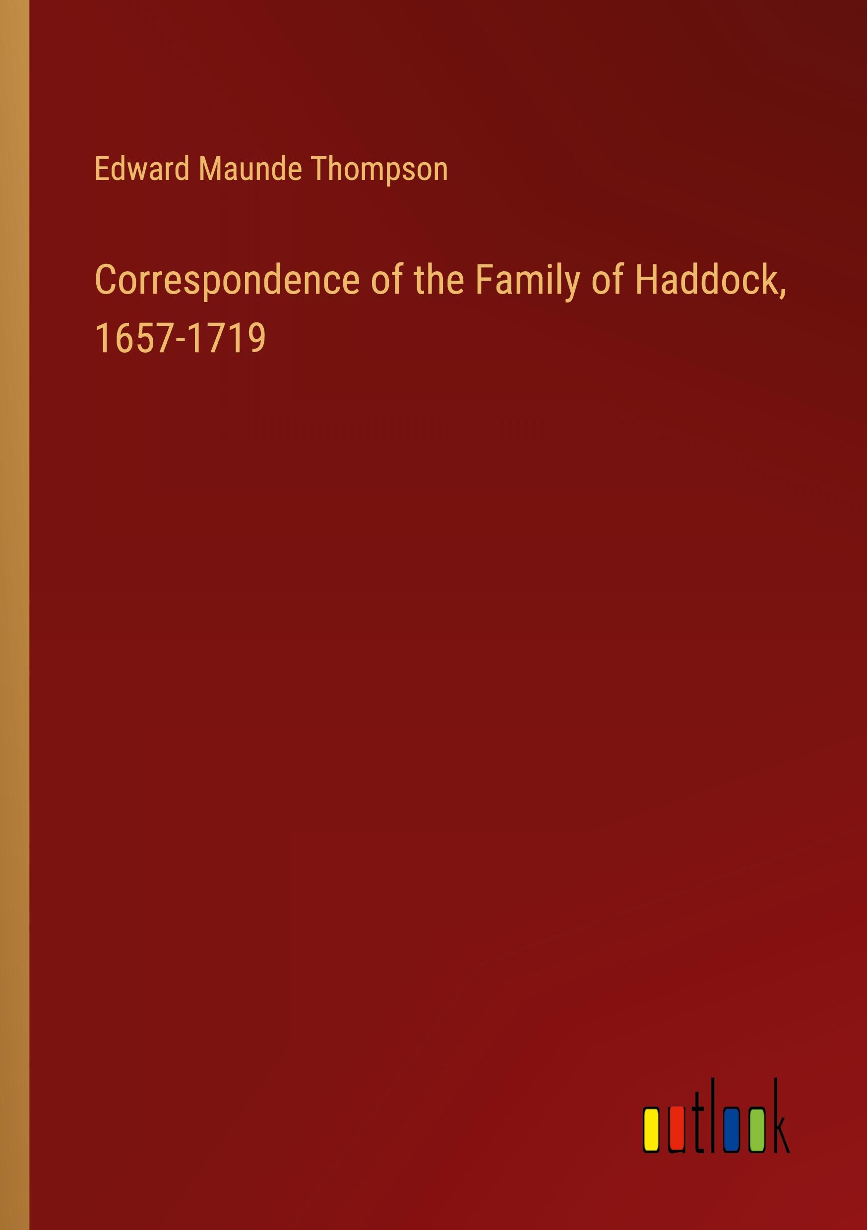 Correspondence of the Family of Haddock, 1657-1719