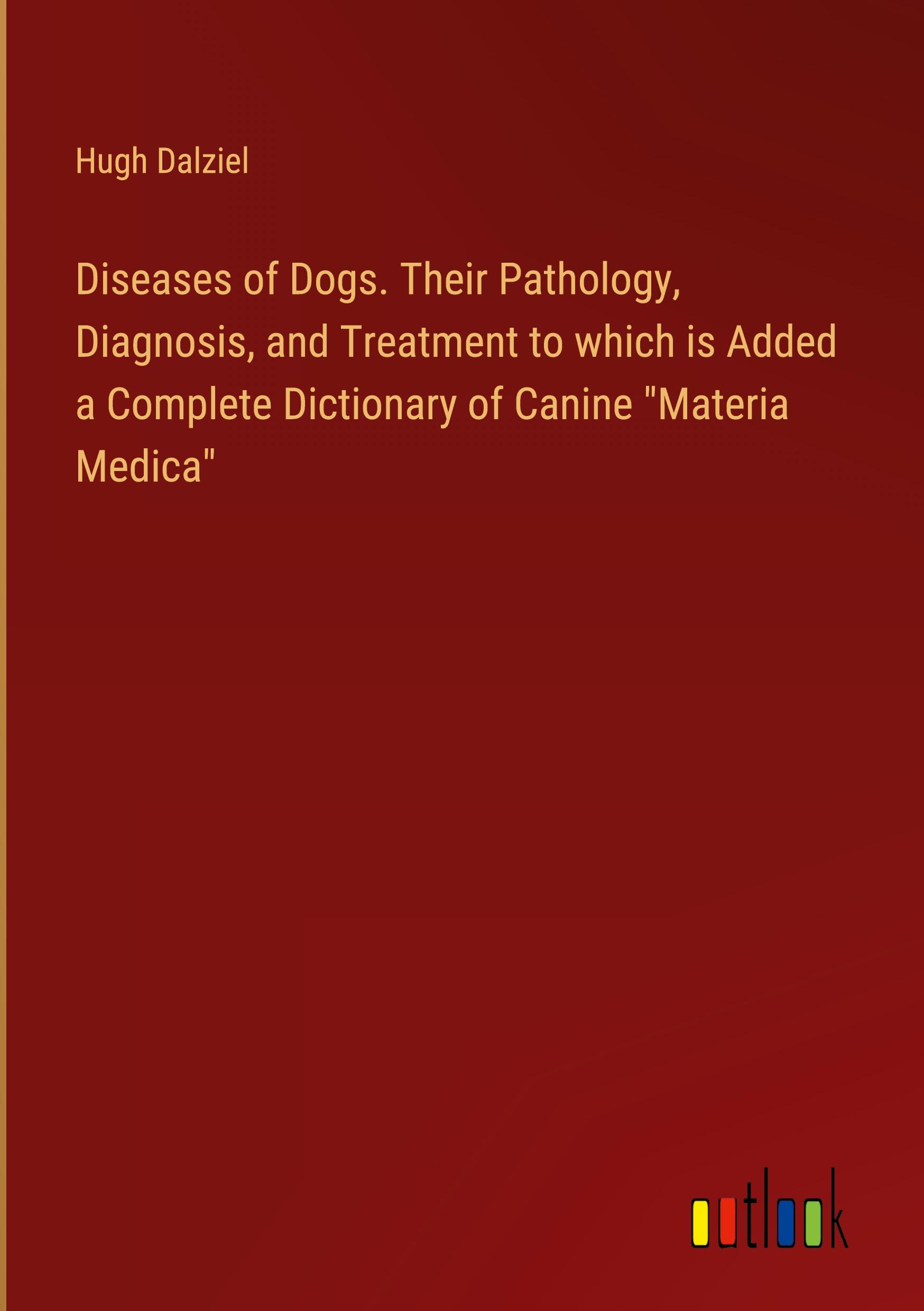 Diseases of Dogs. Their Pathology, Diagnosis, and Treatment to which is Added a Complete Dictionary of Canine "Materia Medica"