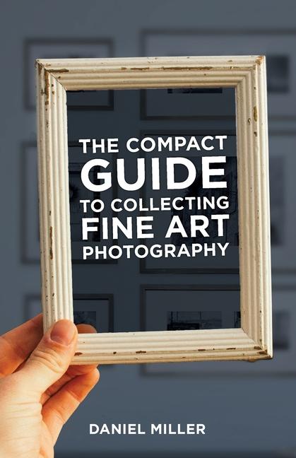 The Compact Guide to Collecting Fine Art Photography