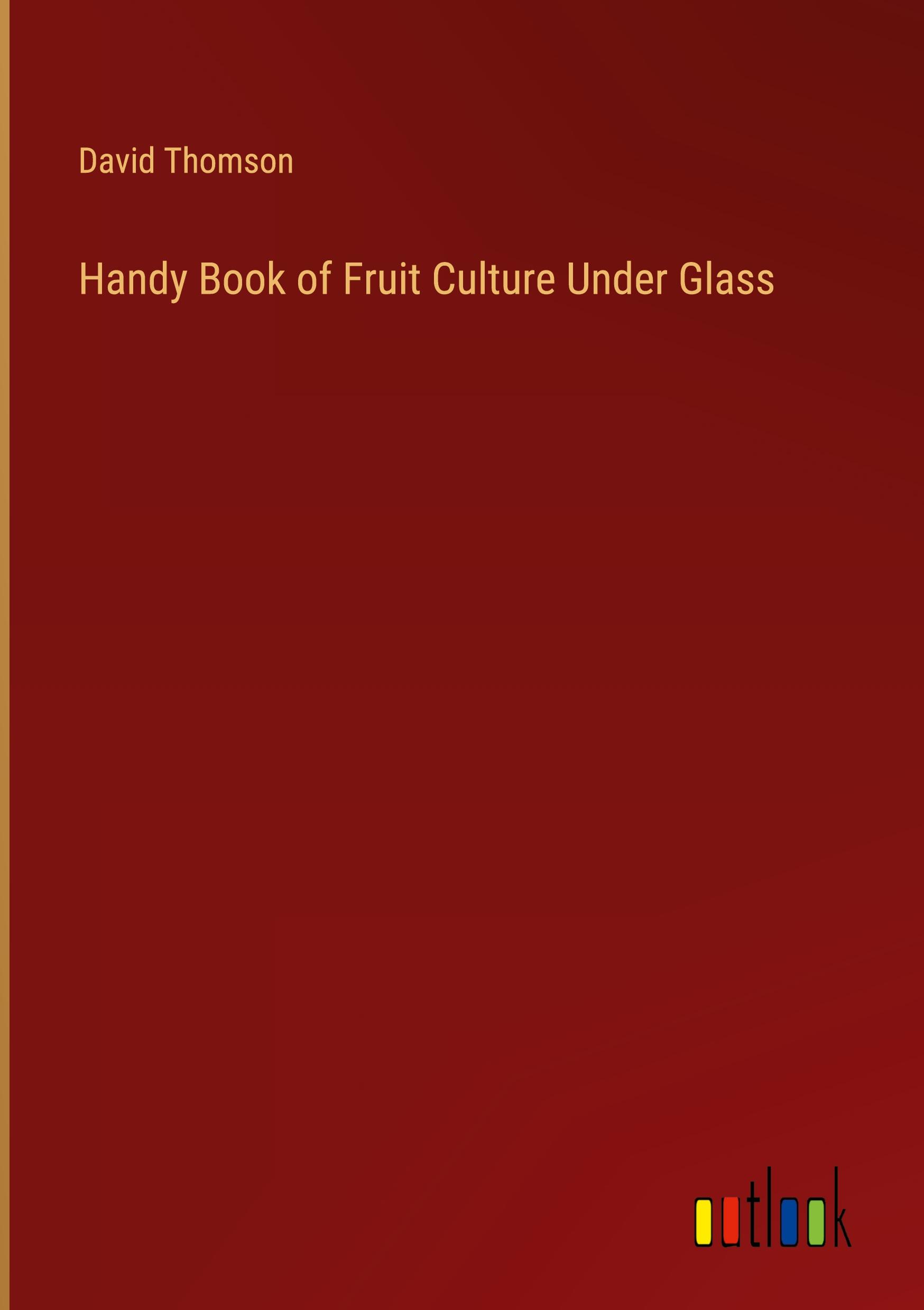 Handy Book of Fruit Culture Under Glass