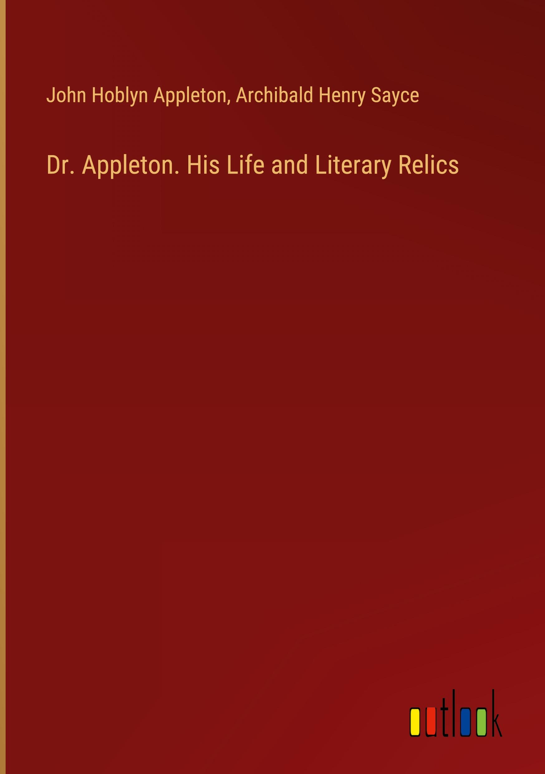 Dr. Appleton. His Life and Literary Relics