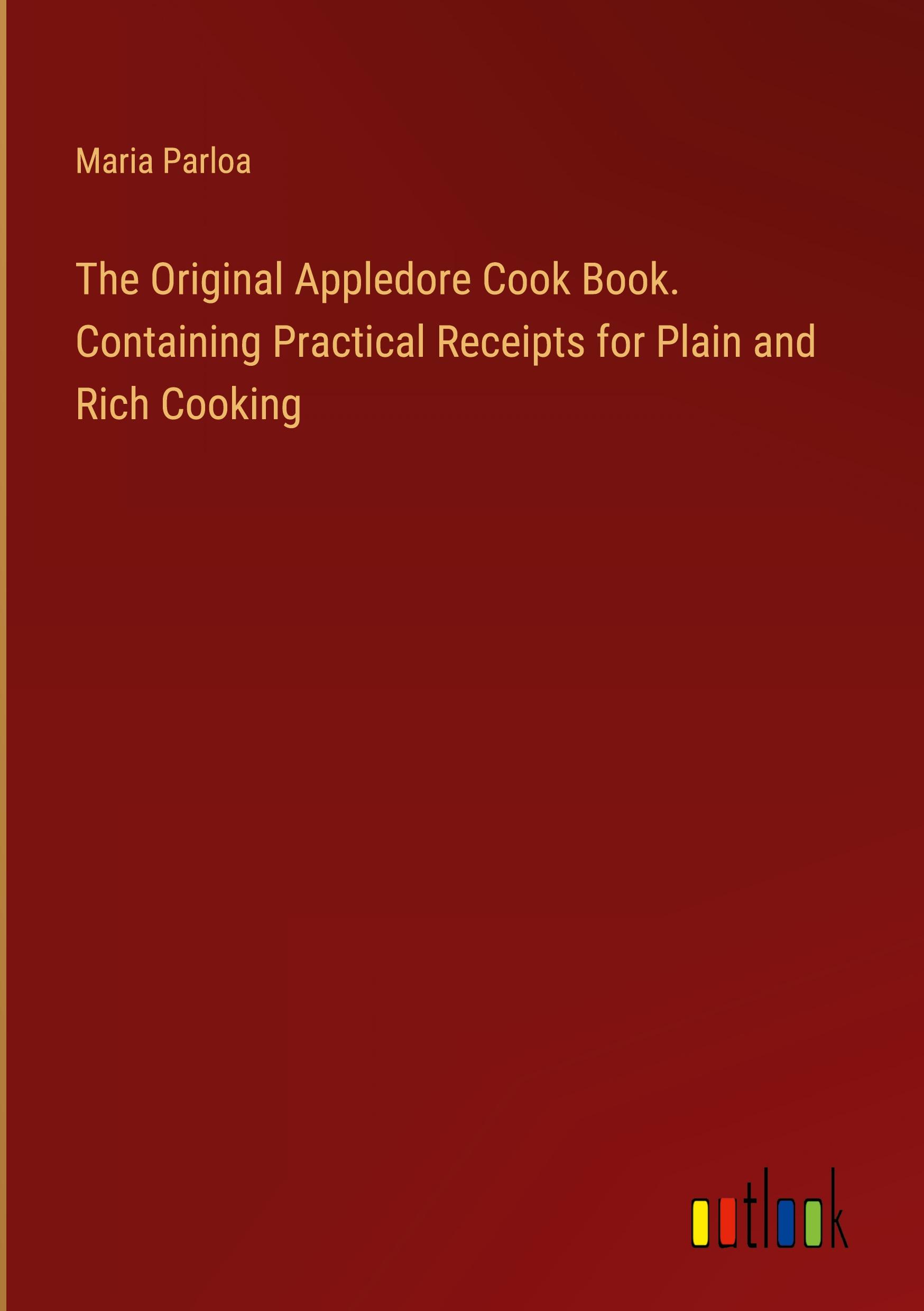 The Original Appledore Cook Book. Containing Practical Receipts for Plain and Rich Cooking