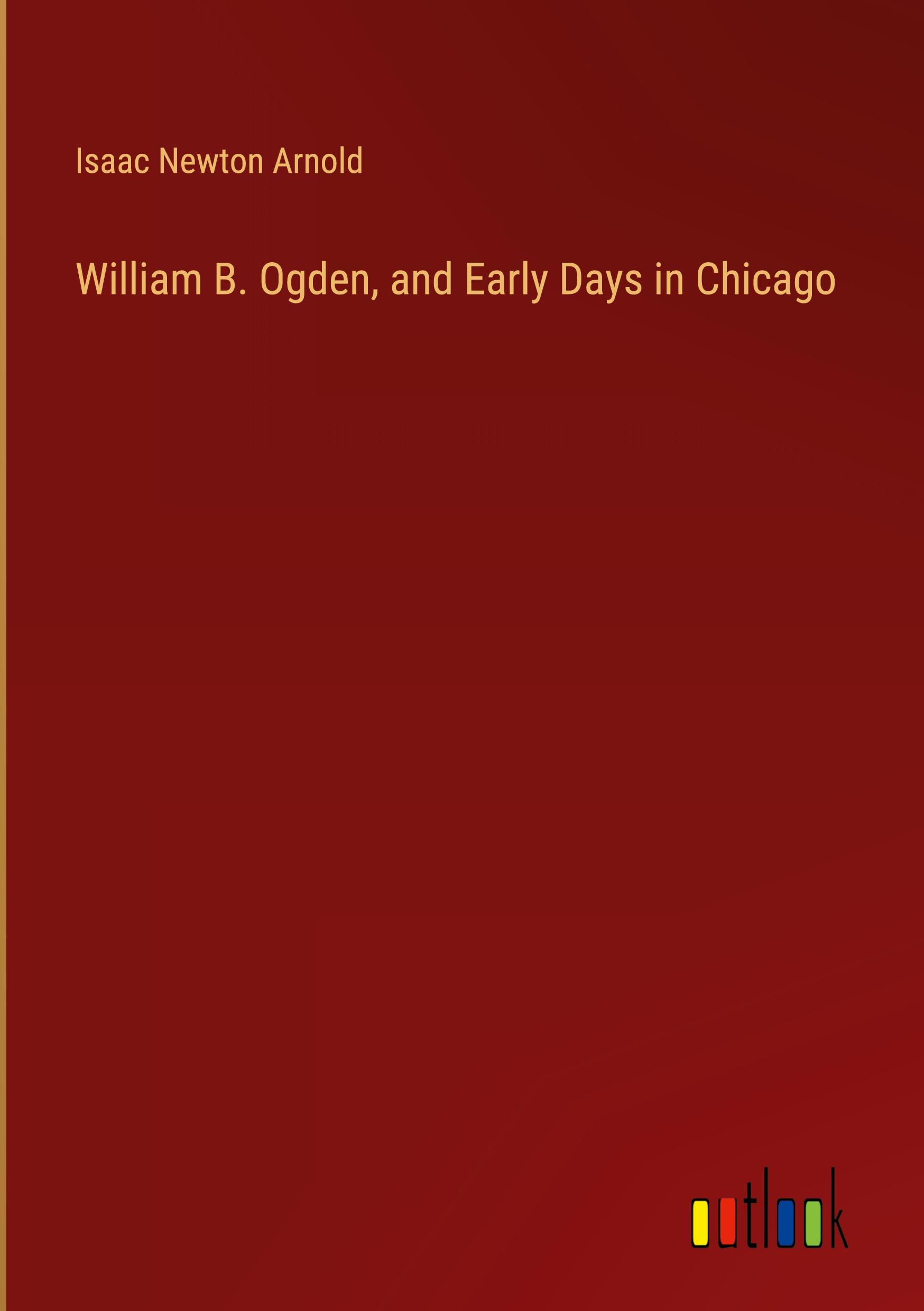 William B. Ogden, and Early Days in Chicago