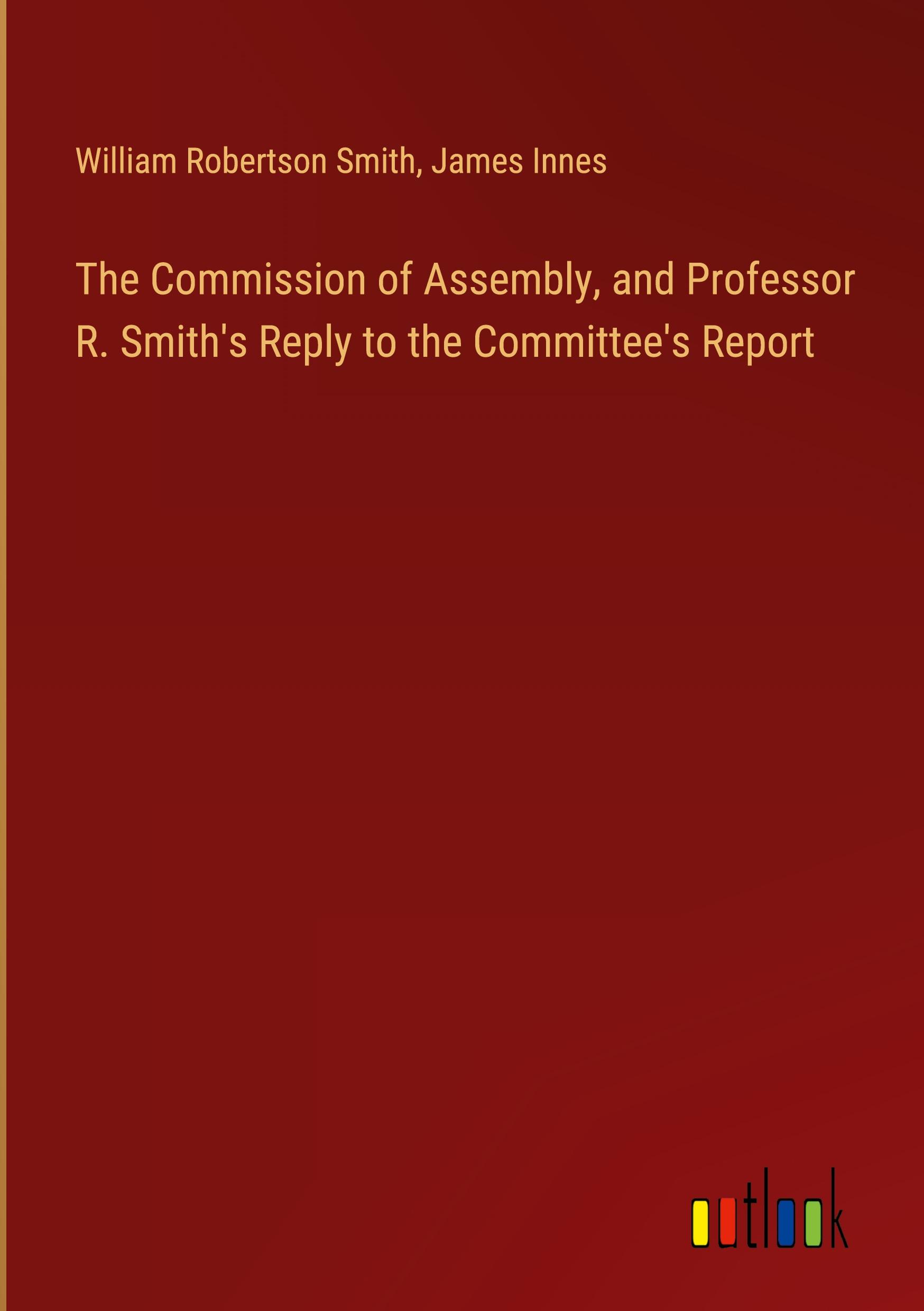 The Commission of Assembly, and Professor R. Smith's Reply to the Committee's Report