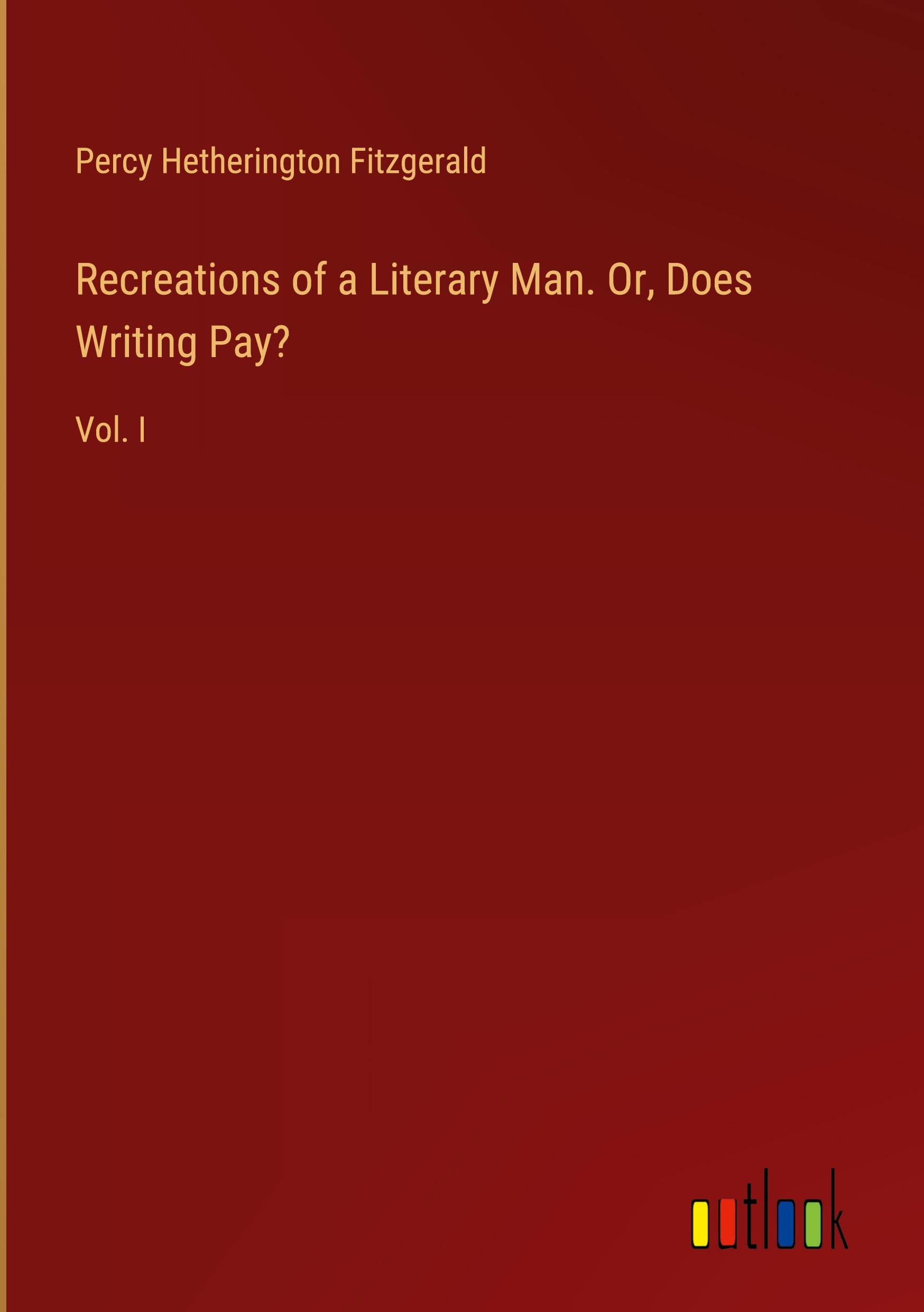 Recreations of a Literary Man. Or, Does Writing Pay?