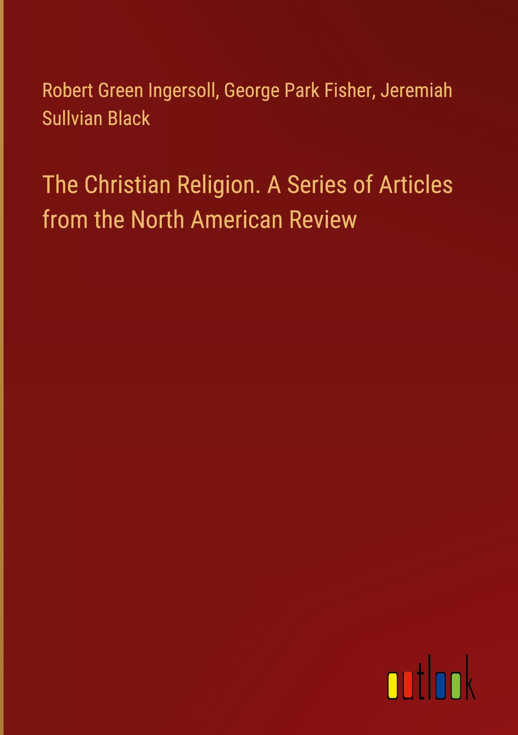 The Christian Religion. A Series of Articles from the North American Review