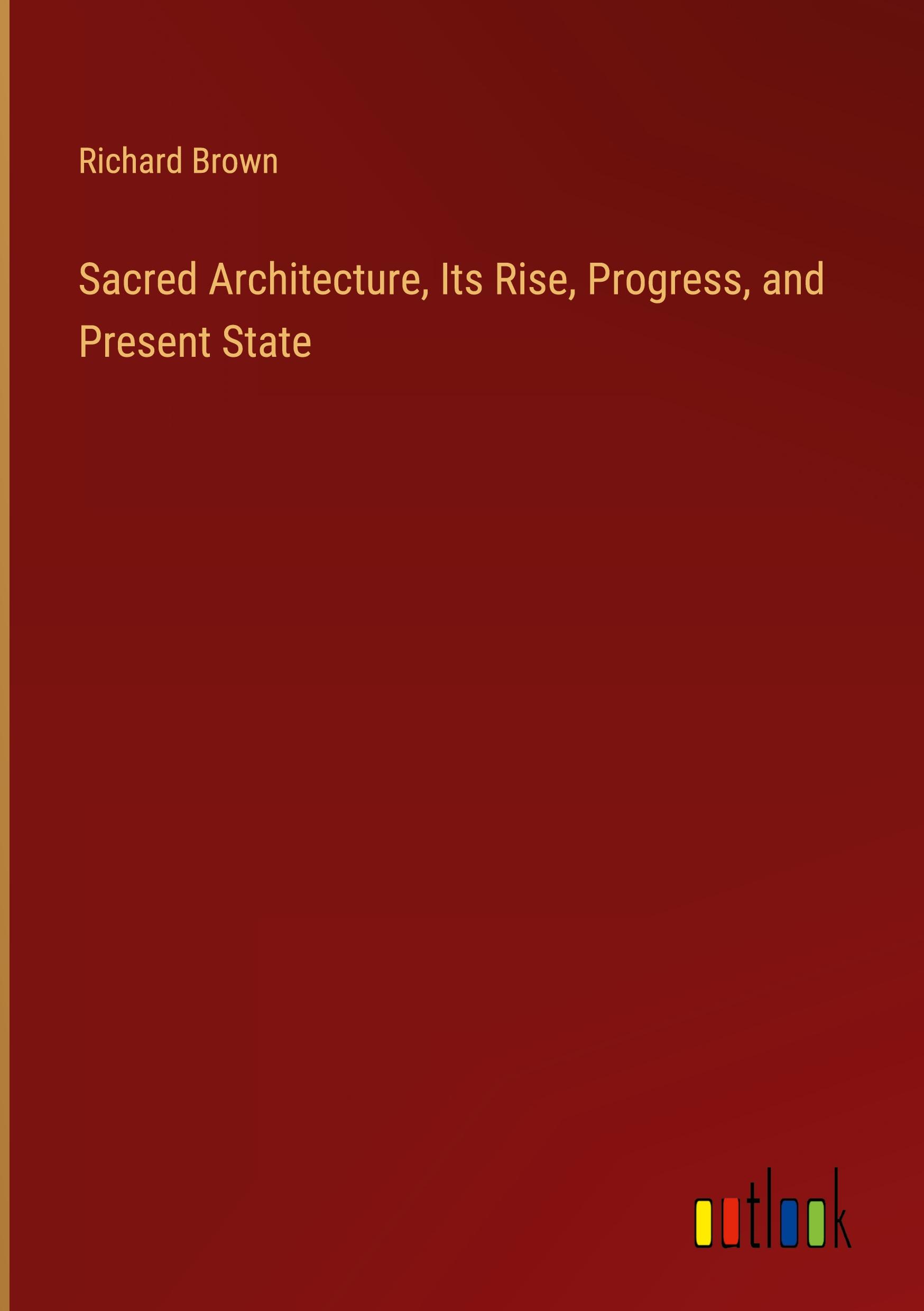 Sacred Architecture, Its Rise, Progress, and Present State