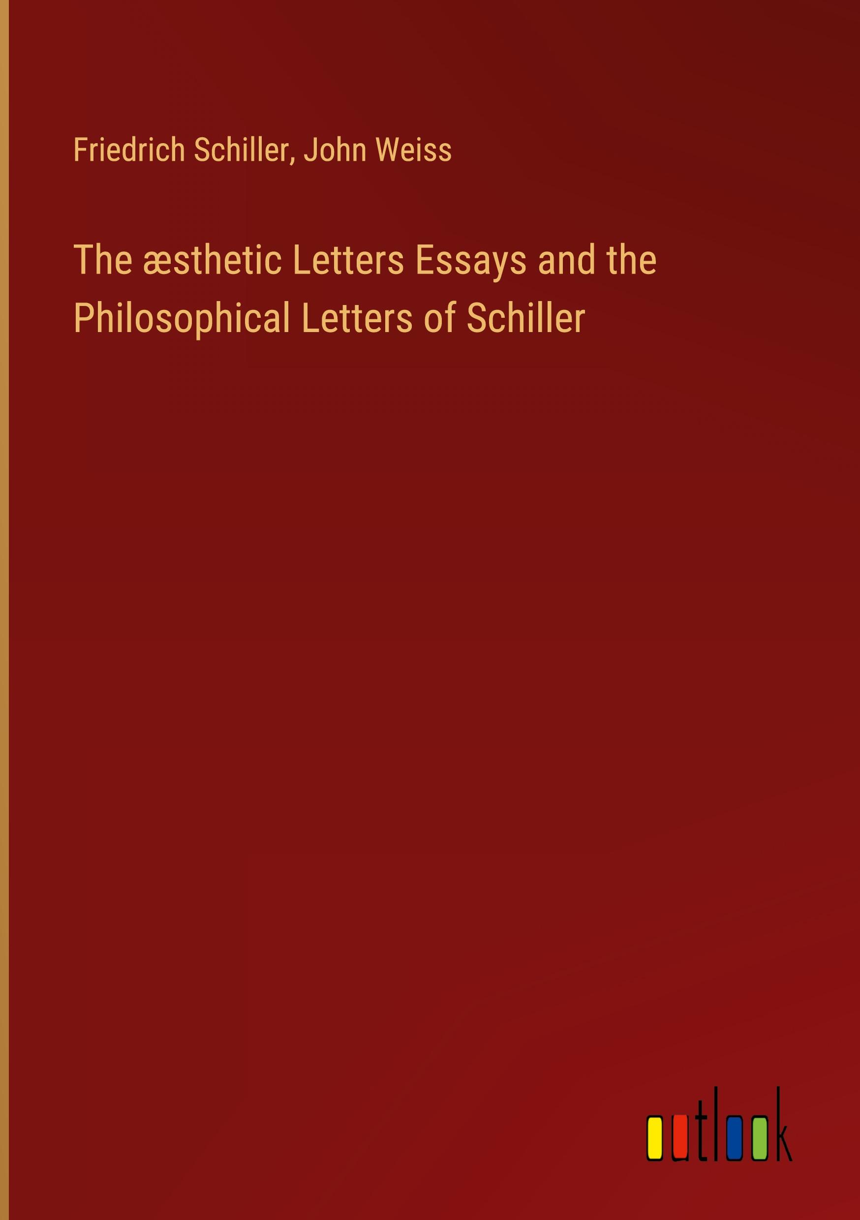 The æsthetic Letters Essays and the Philosophical Letters of Schiller