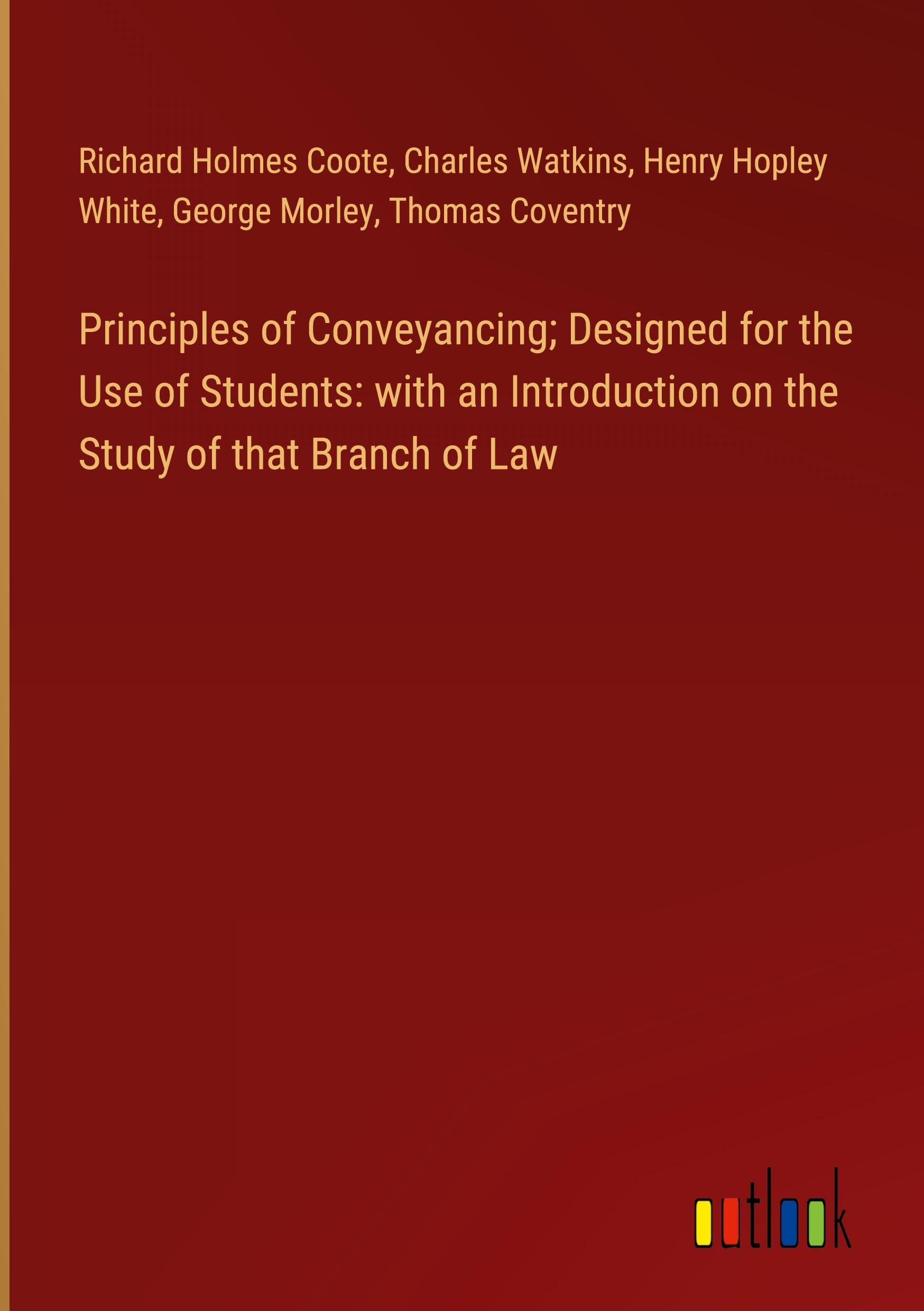 Principles of Conveyancing; Designed for the Use of Students: with an Introduction on the Study of that Branch of Law