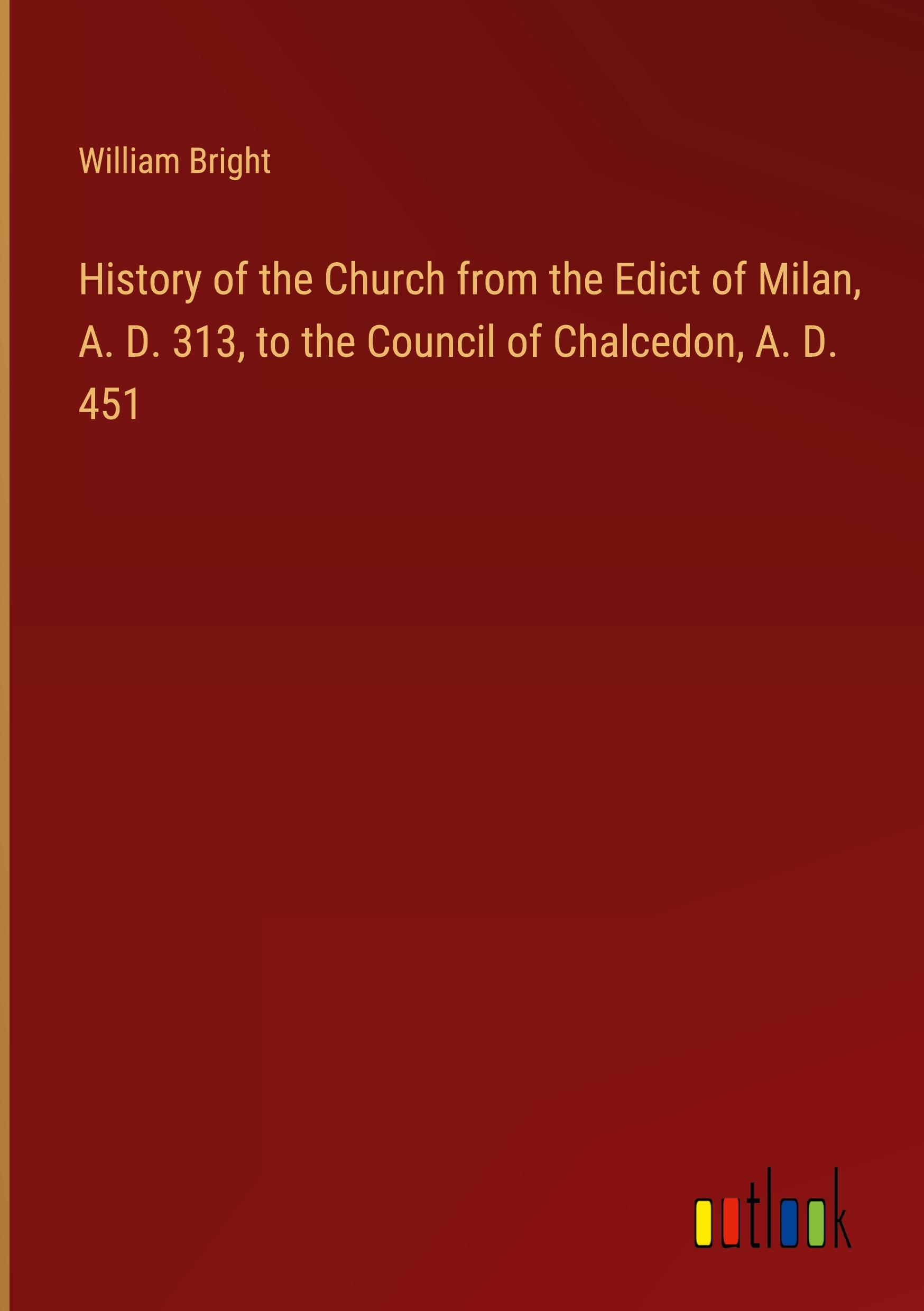 History of the Church from the Edict of Milan, A. D. 313, to the Council of Chalcedon, A. D. 451