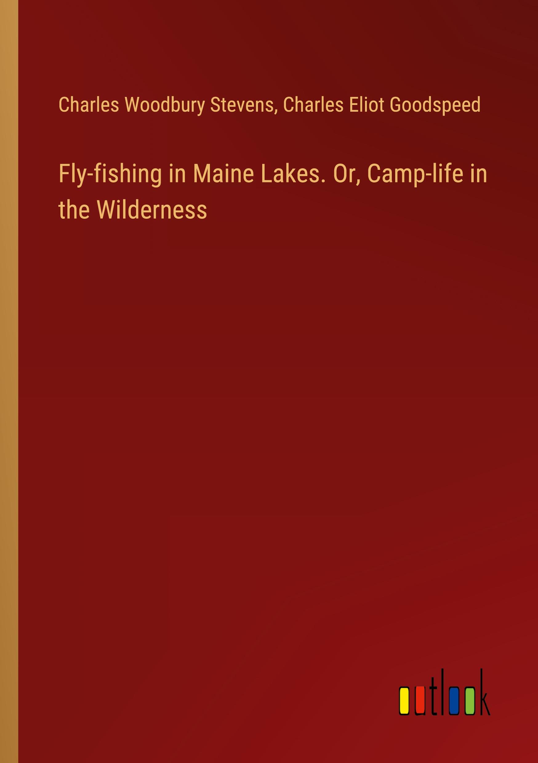 Fly-fishing in Maine Lakes. Or, Camp-life in the Wilderness