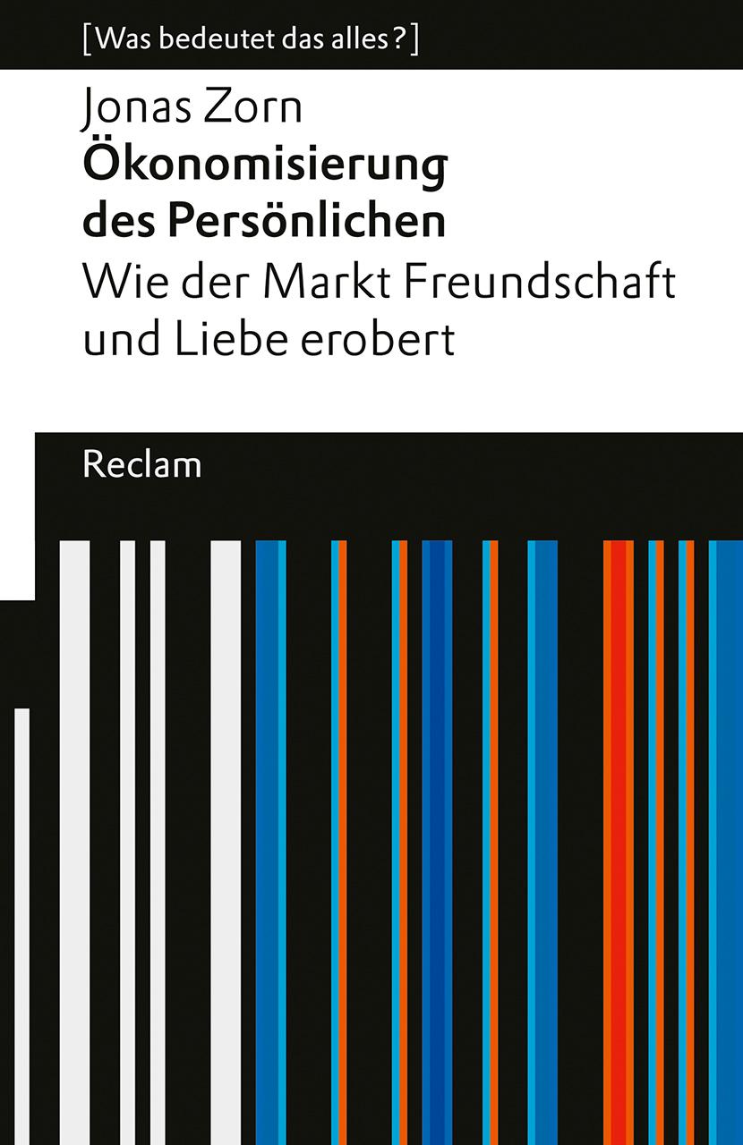 Ökonomisierung des Persönlichen. Wie der Markt Freundschaft und Liebe erobert. [Was bedeutet das alles?]