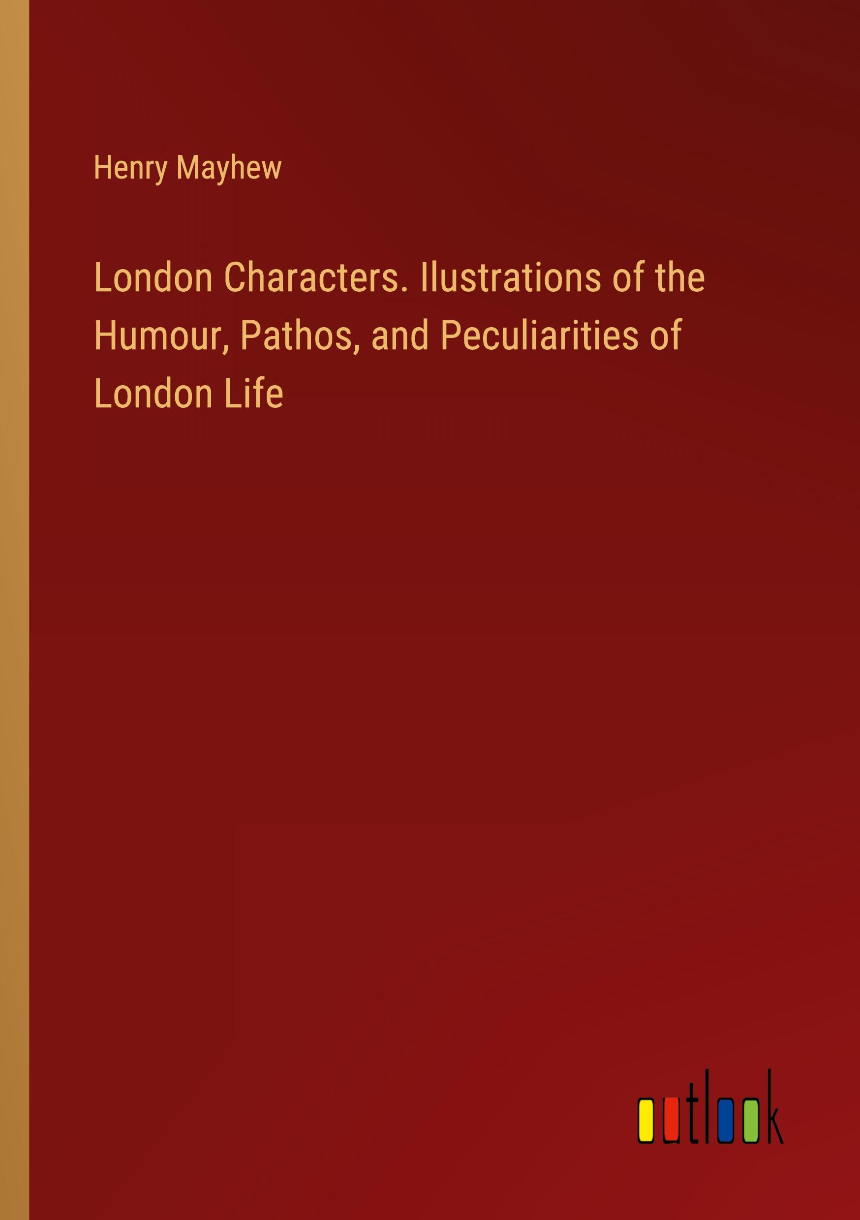 London Characters. Ilustrations of the Humour, Pathos, and Peculiarities of London Life