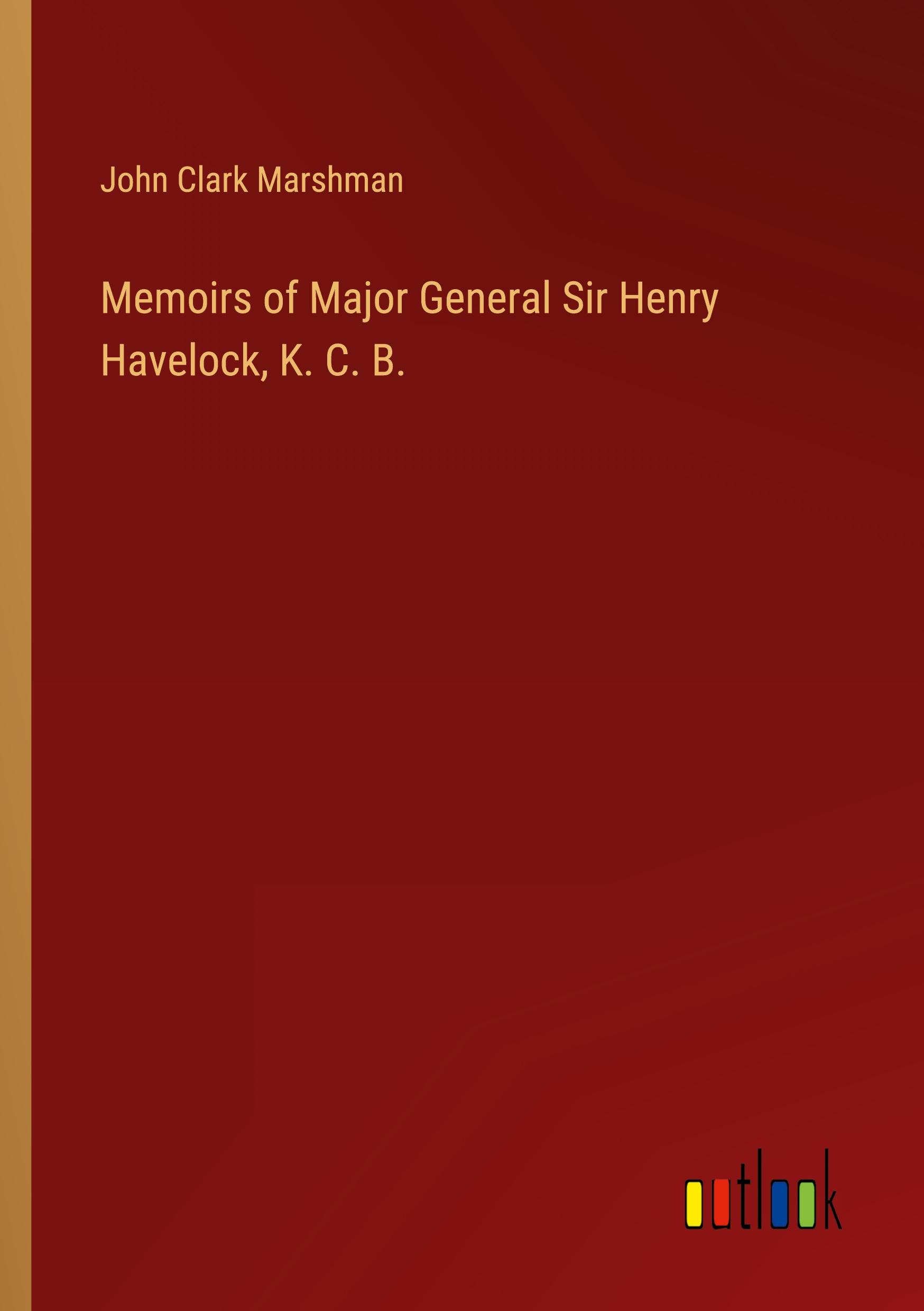 Memoirs of Major General Sir Henry Havelock, K. C. B.