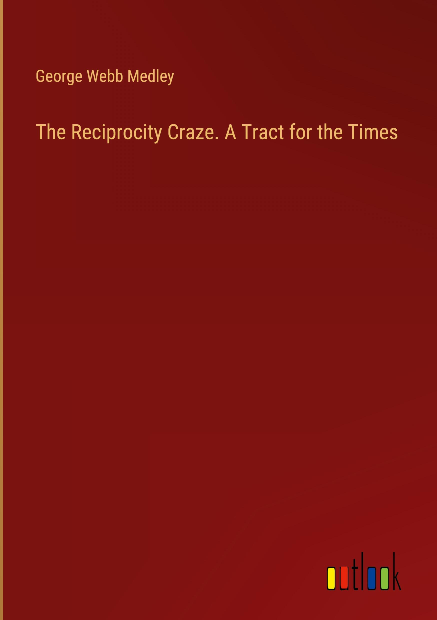 The Reciprocity Craze. A Tract for the Times