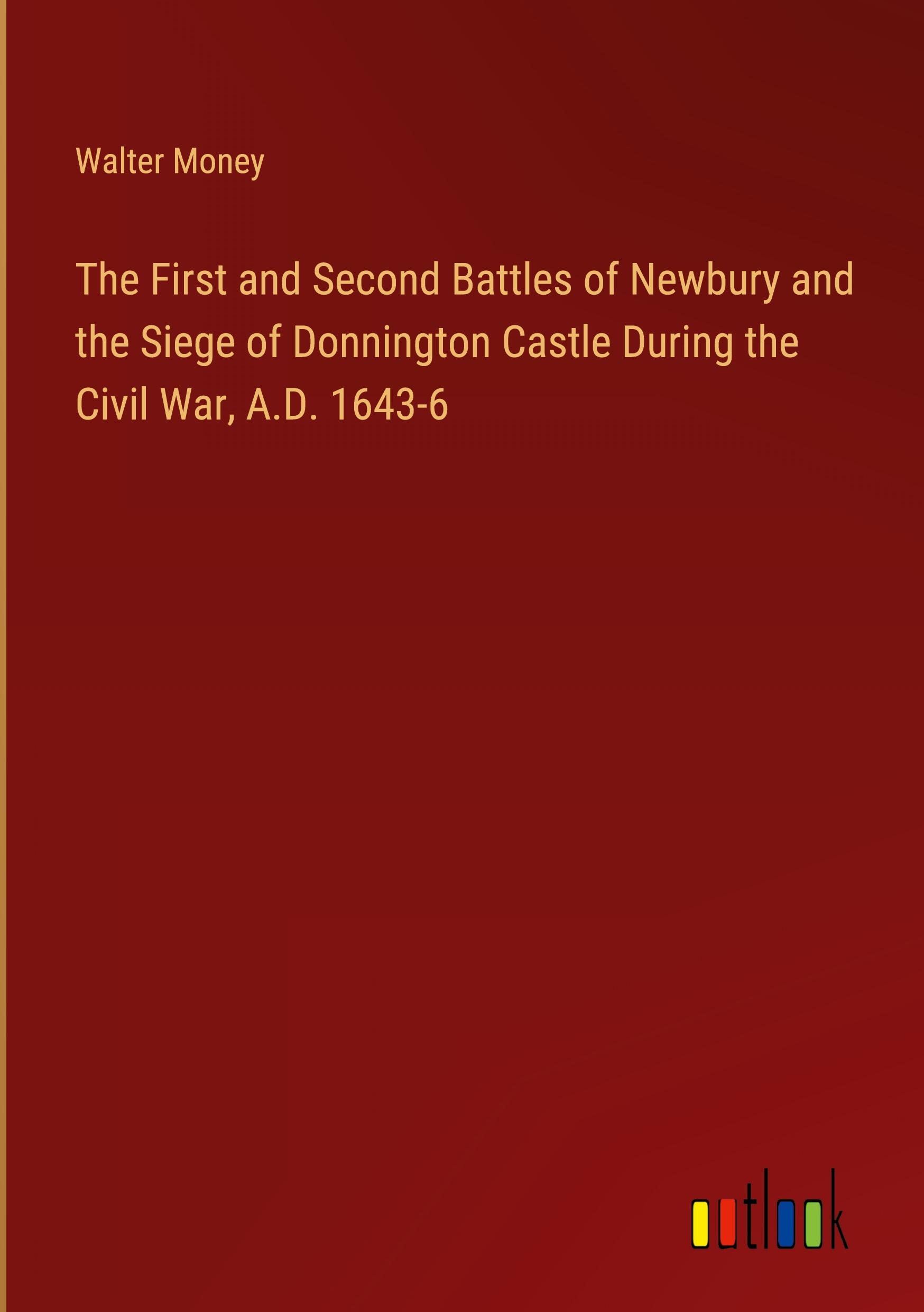 The First and Second Battles of Newbury and the Siege of Donnington Castle During the Civil War, A.D. 1643-6