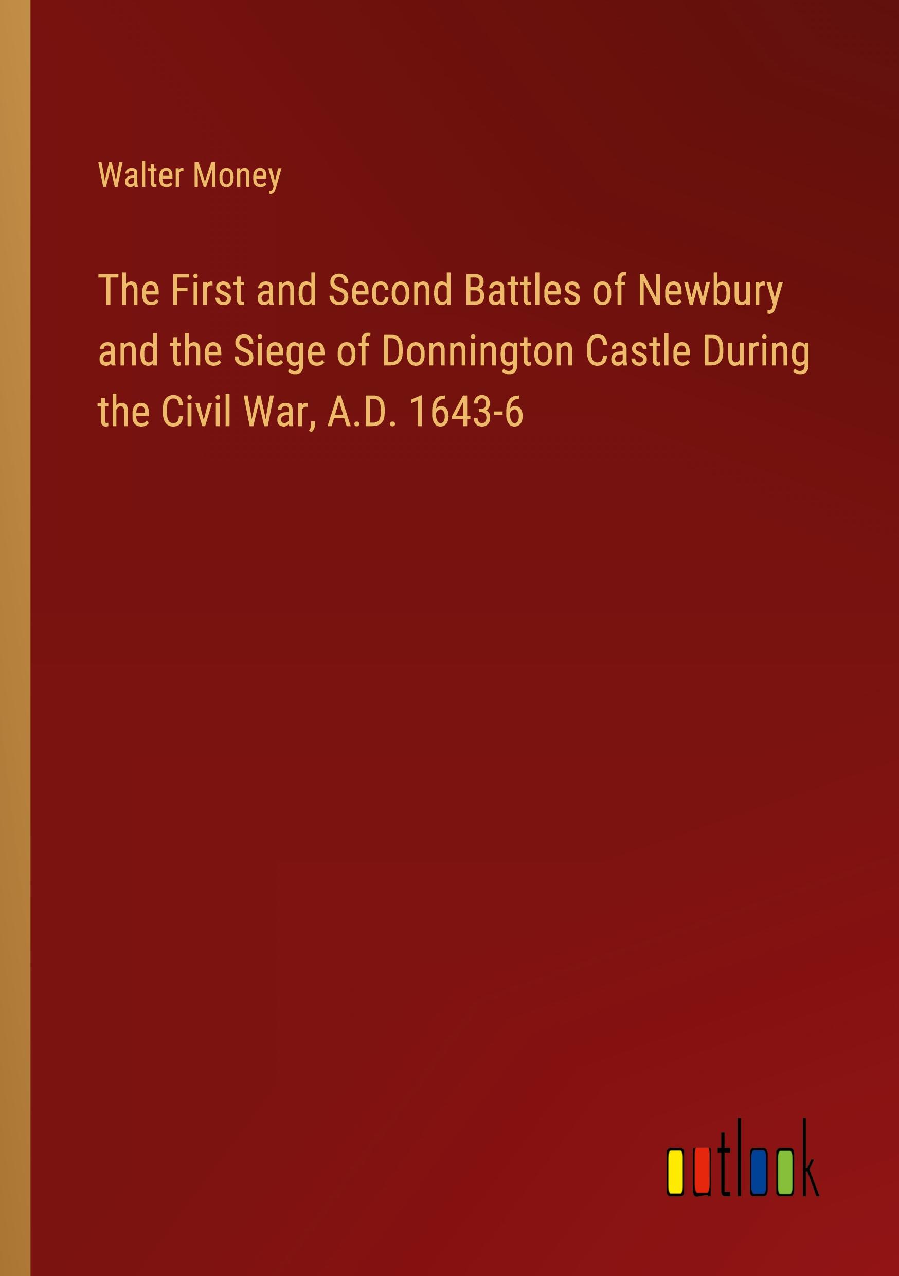 The First and Second Battles of Newbury and the Siege of Donnington Castle During the Civil War, A.D. 1643-6