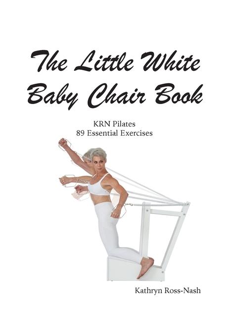 The Little White Baby Chair Book KRN Pilates 89 Essential Exercises