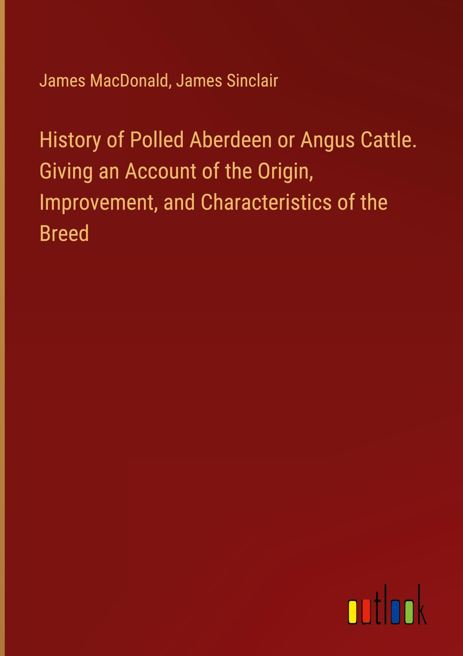 History of Polled Aberdeen or Angus Cattle. Giving an Account of the Origin, Improvement, and Characteristics of the Breed