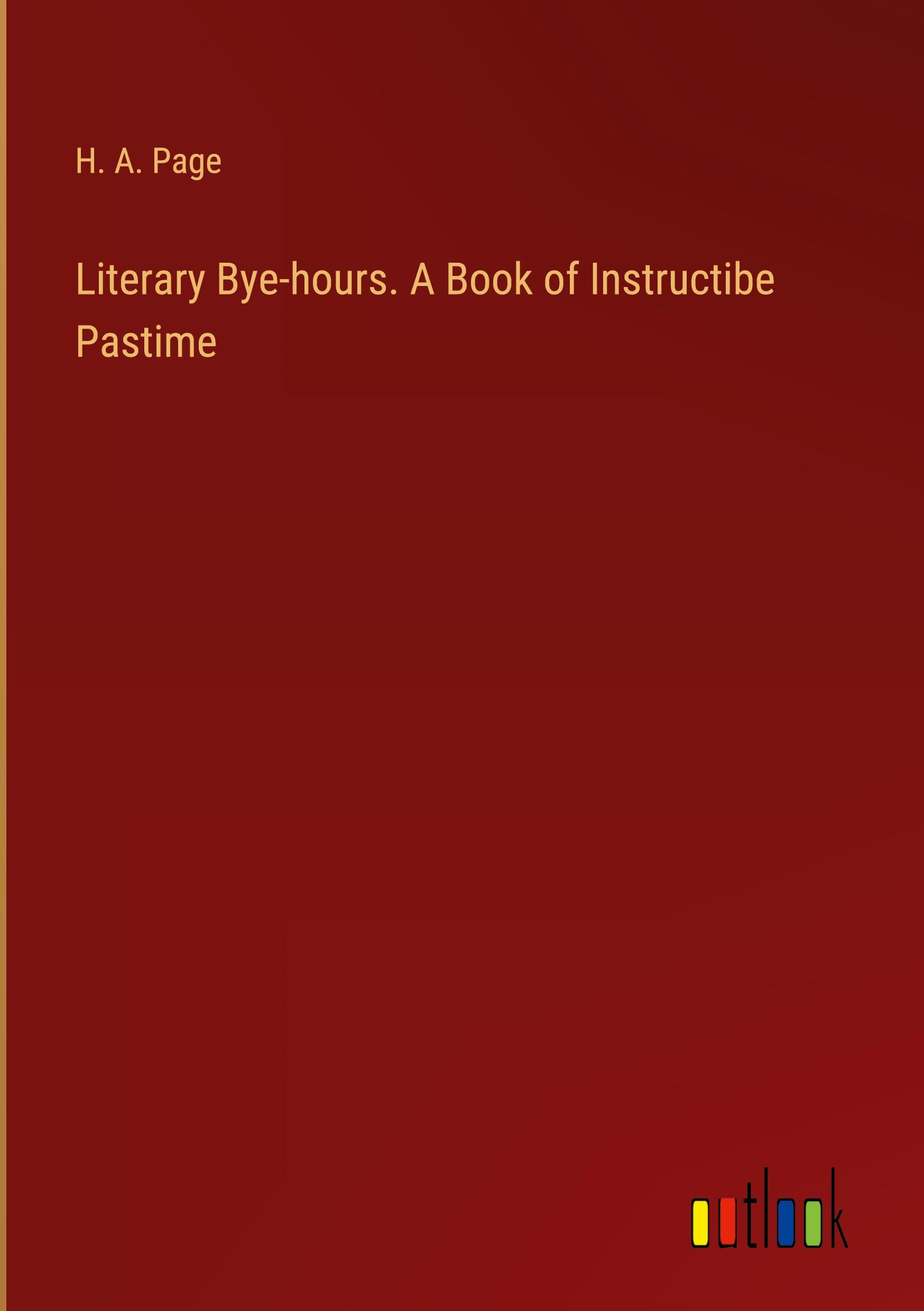 Literary Bye-hours. A Book of Instructibe Pastime