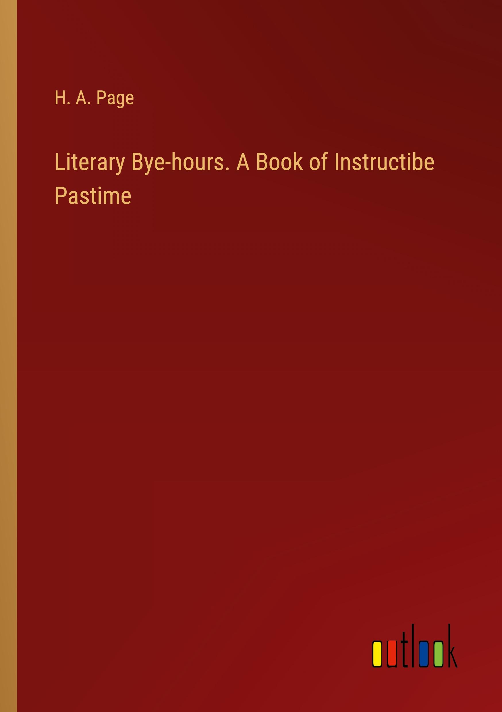 Literary Bye-hours. A Book of Instructibe Pastime