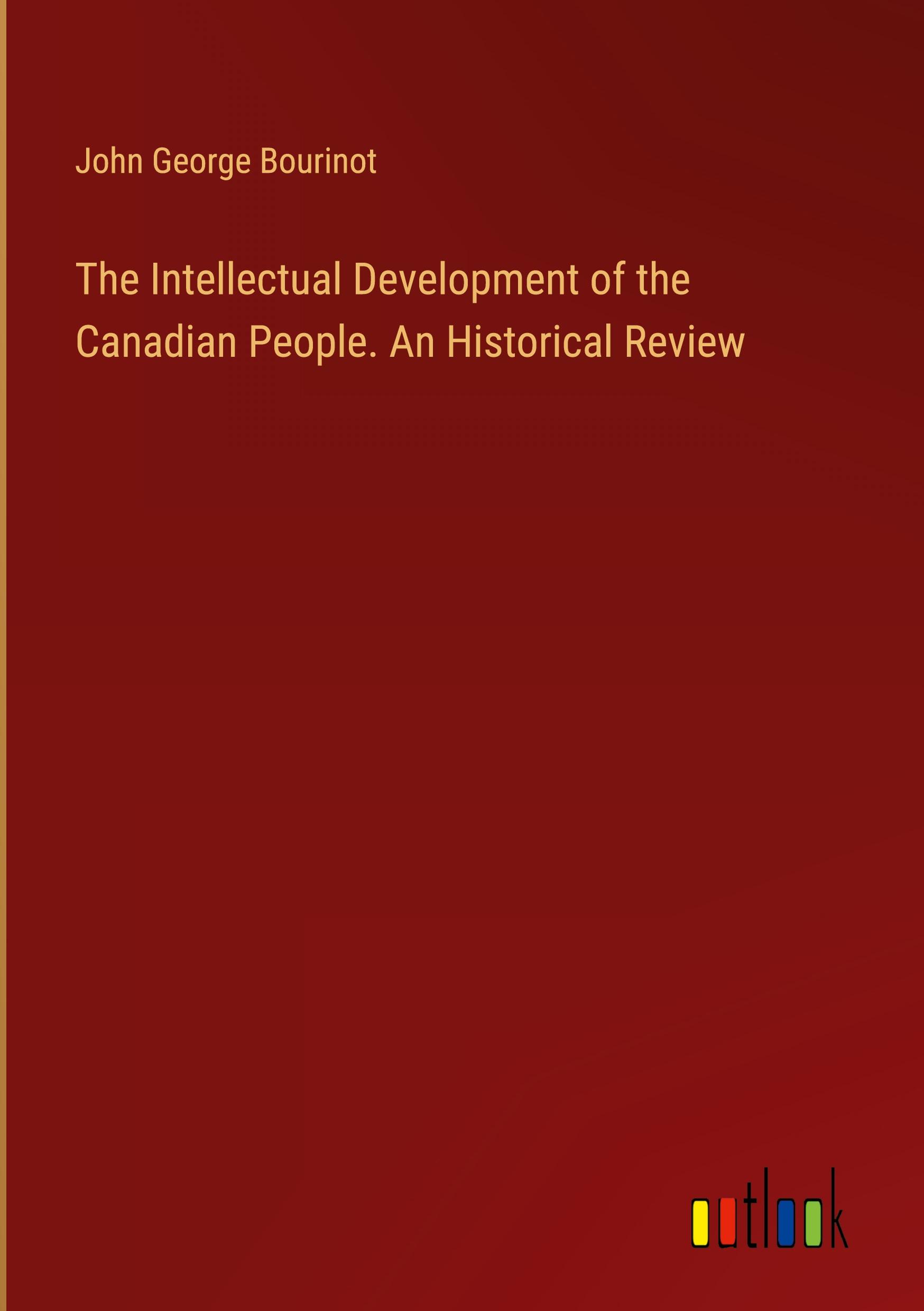 The Intellectual Development of the Canadian People. An Historical Review