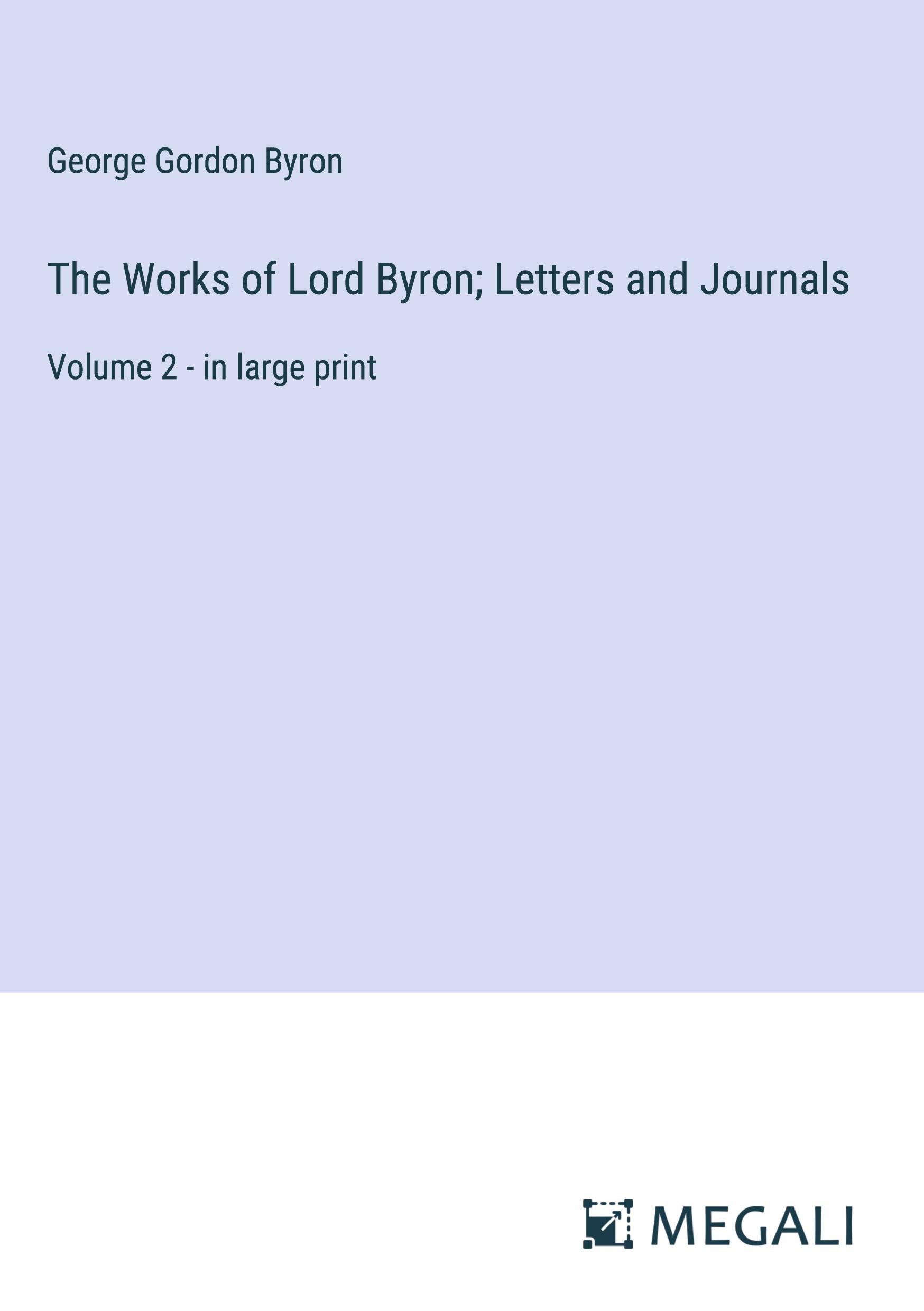 The Works of Lord Byron; Letters and Journals