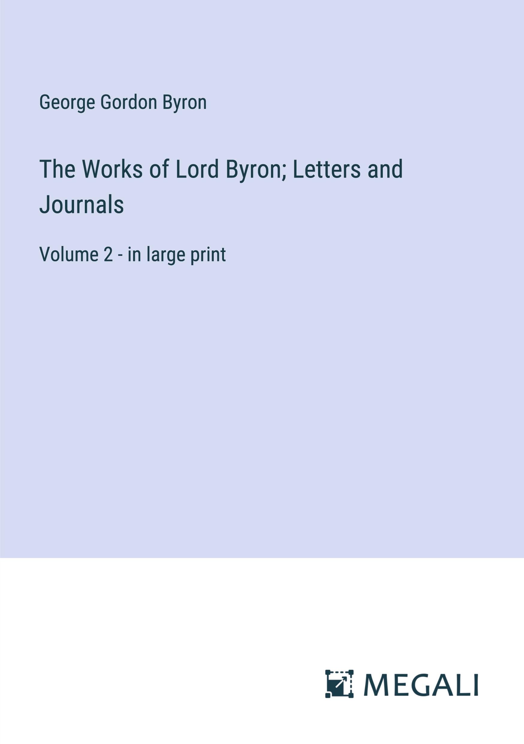 The Works of Lord Byron; Letters and Journals