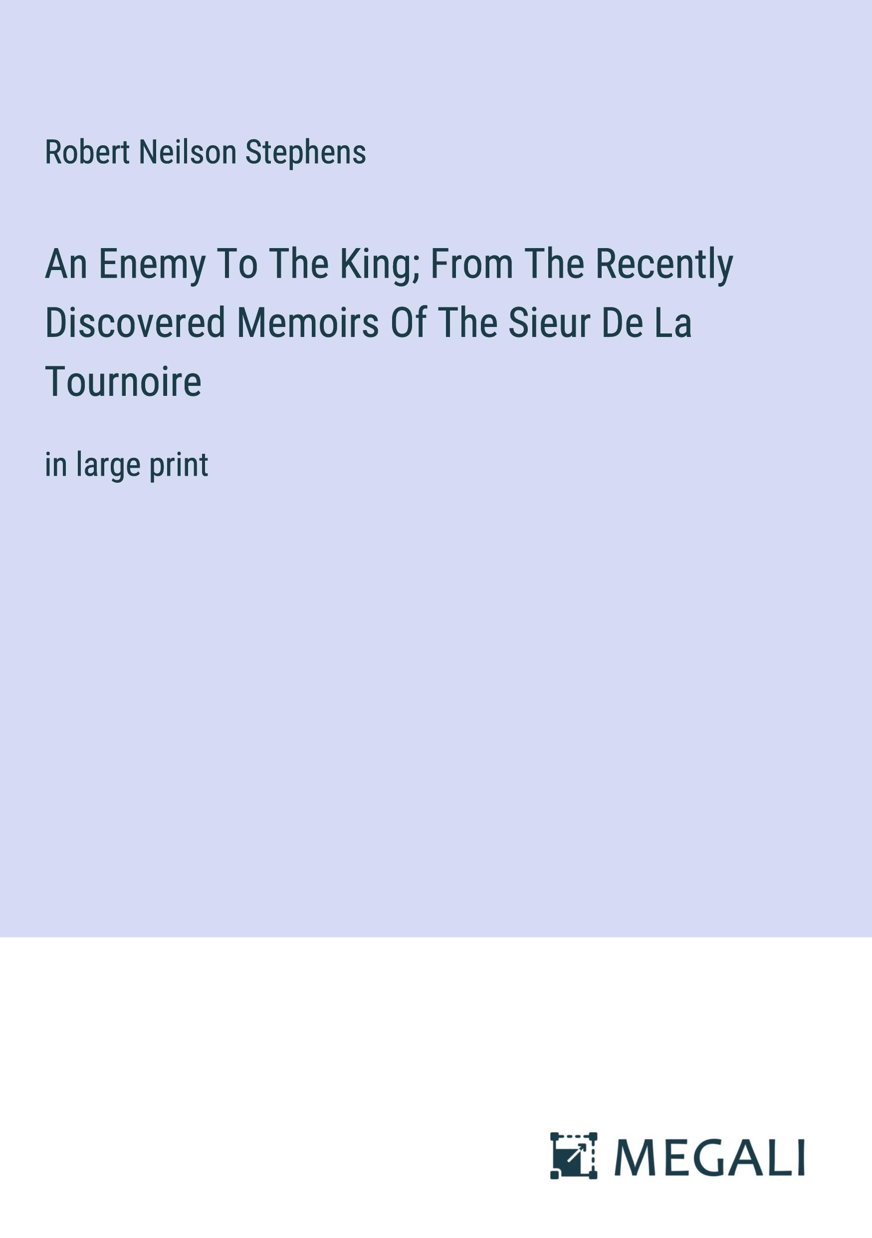 An Enemy To The King; From The Recently Discovered Memoirs Of The Sieur De La Tournoire