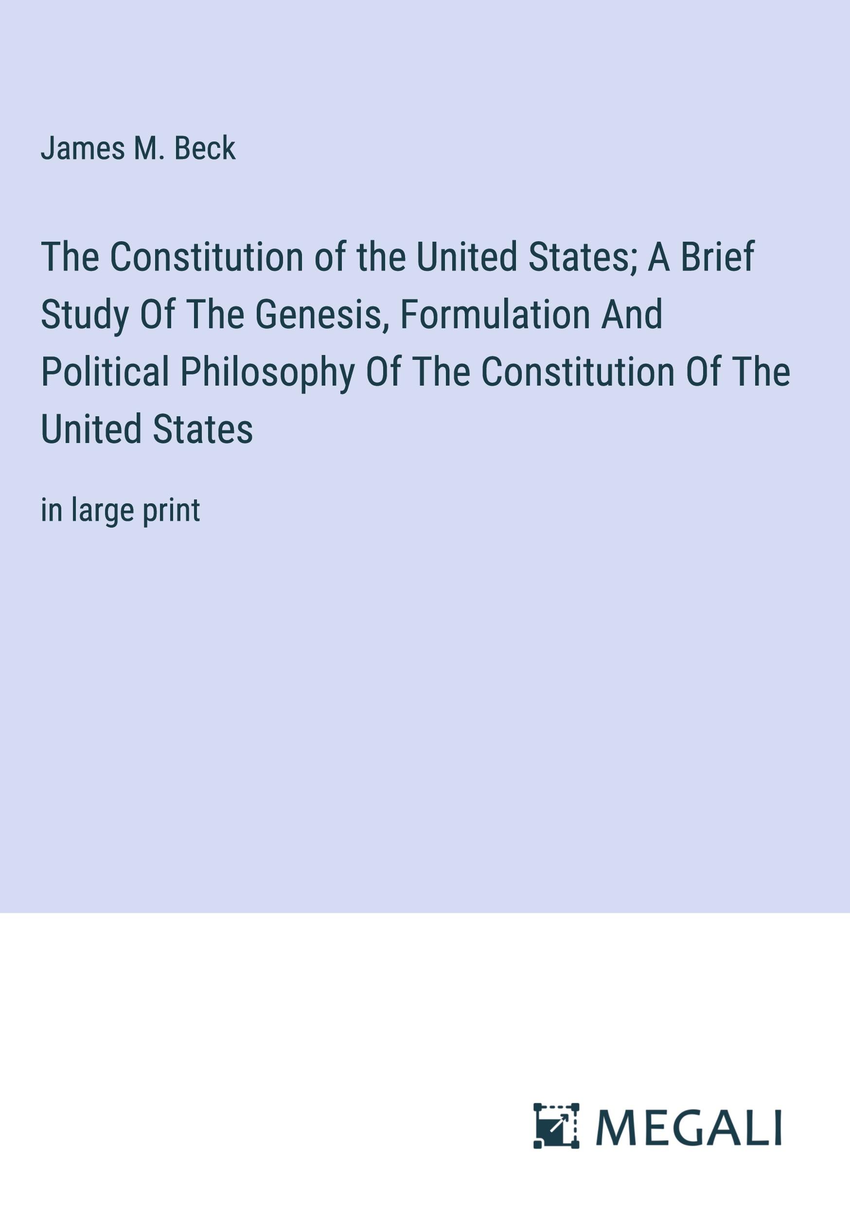 The Constitution of the United States; A Brief Study Of The Genesis, Formulation And Political Philosophy Of The Constitution Of The United States