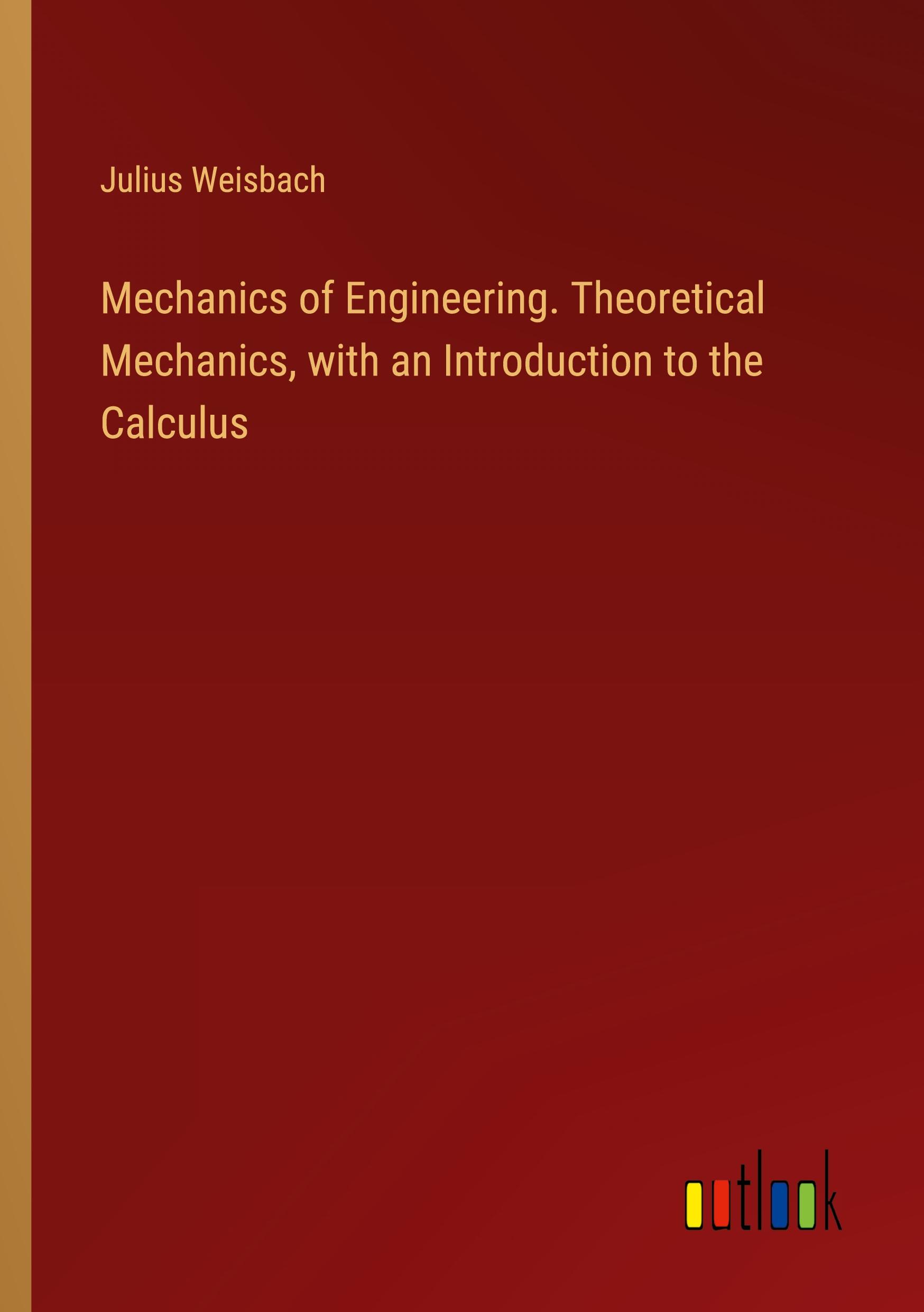 Mechanics of Engineering. Theoretical Mechanics, with an Introduction to the Calculus