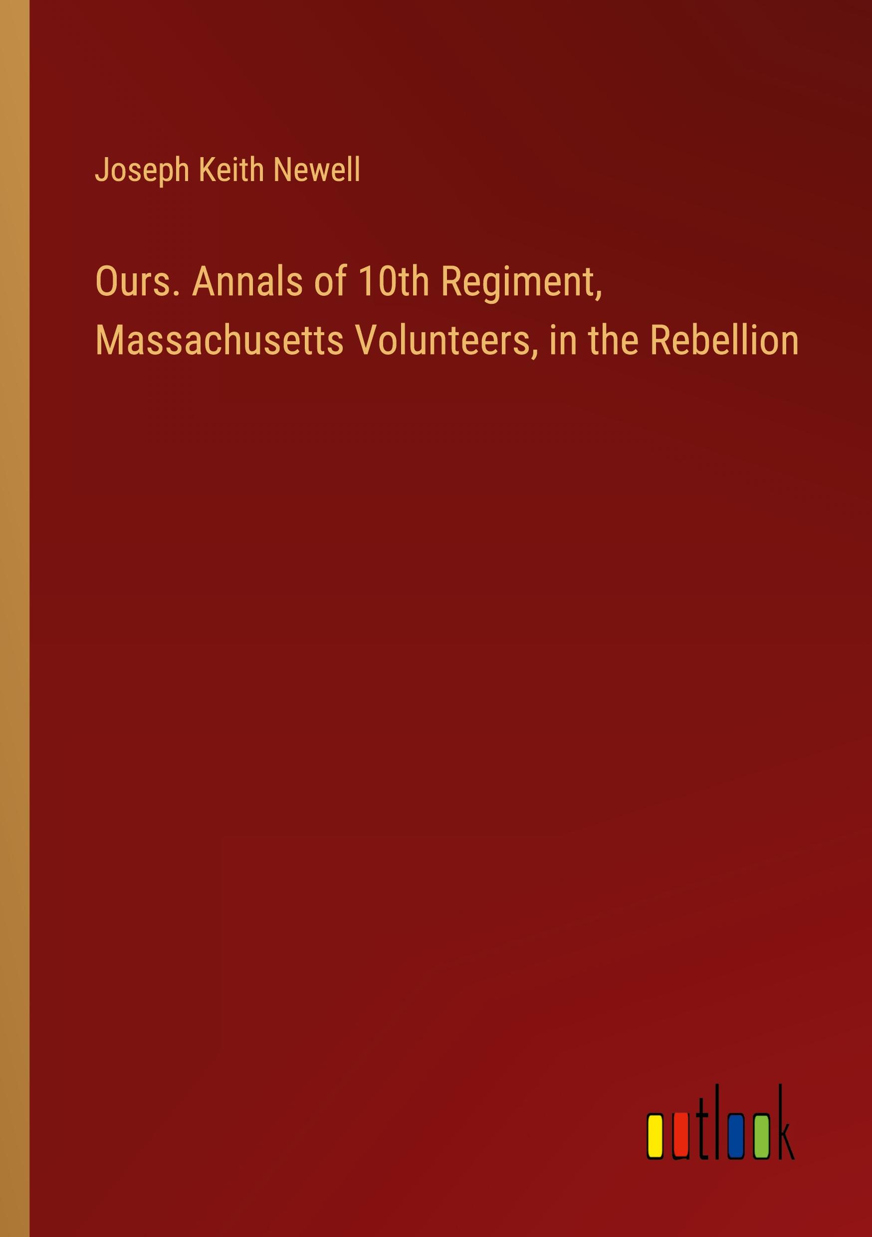 Ours. Annals of 10th Regiment, Massachusetts Volunteers, in the Rebellion