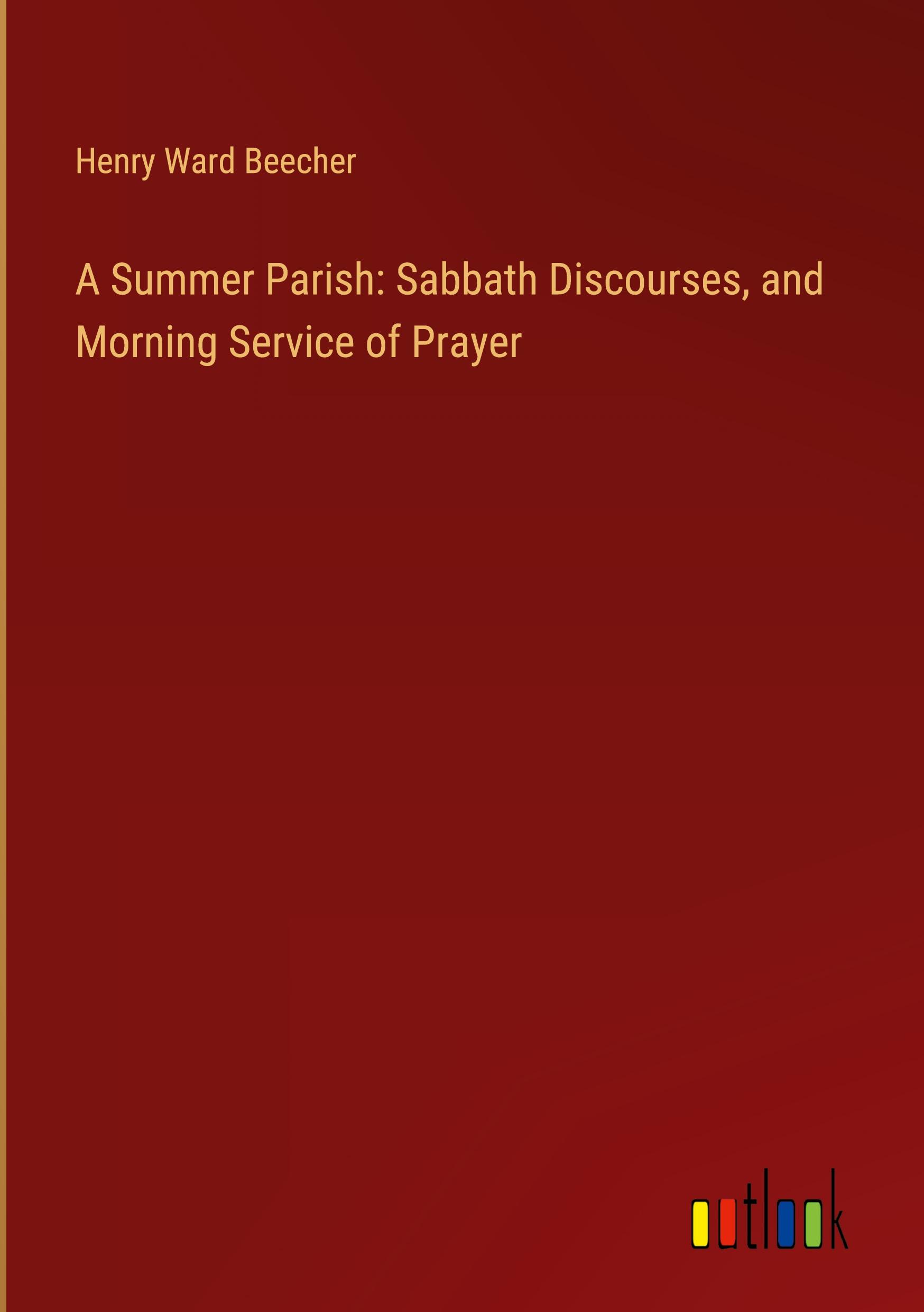 A Summer Parish: Sabbath Discourses, and Morning Service of Prayer