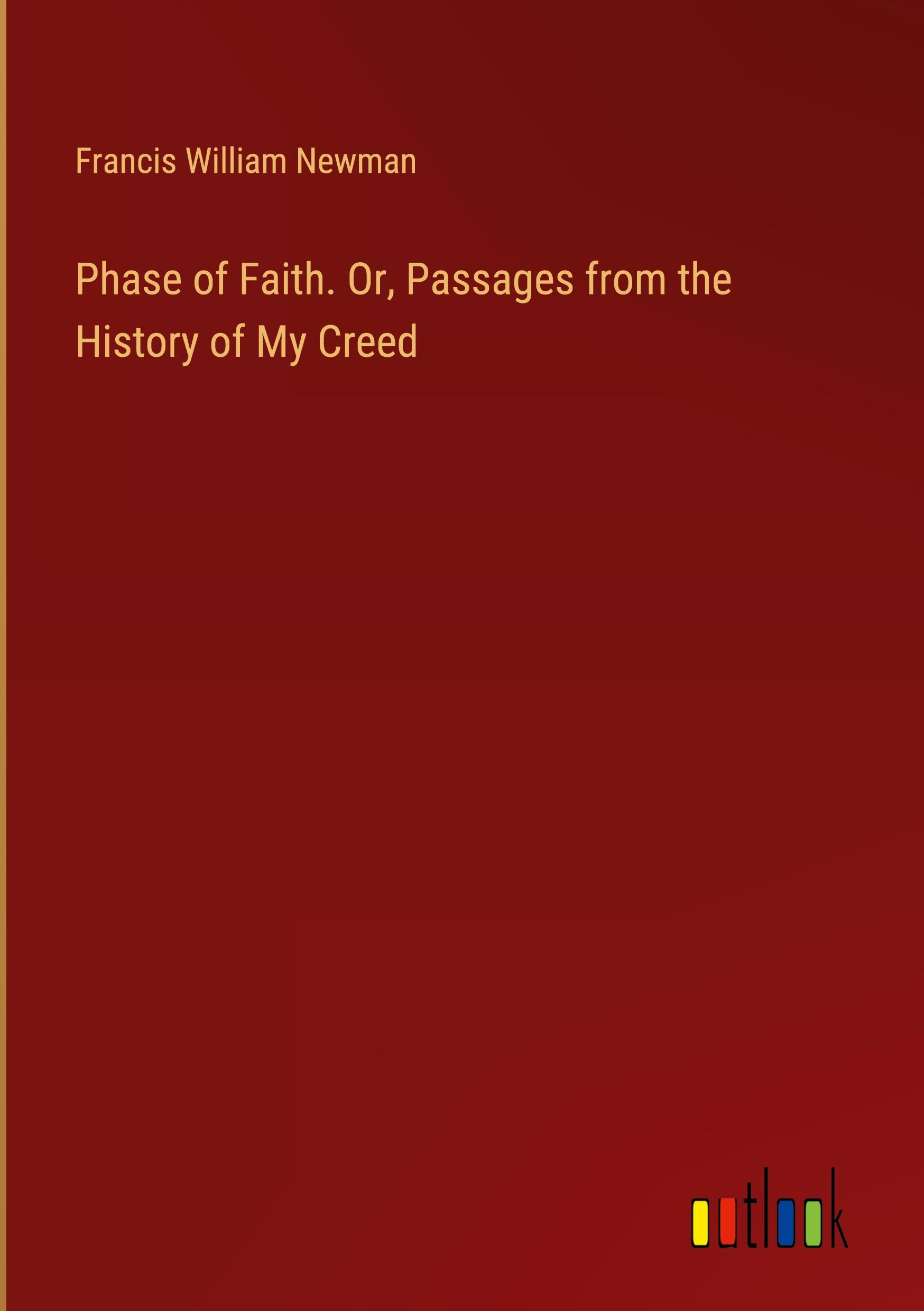 Phase of Faith. Or, Passages from the History of My Creed