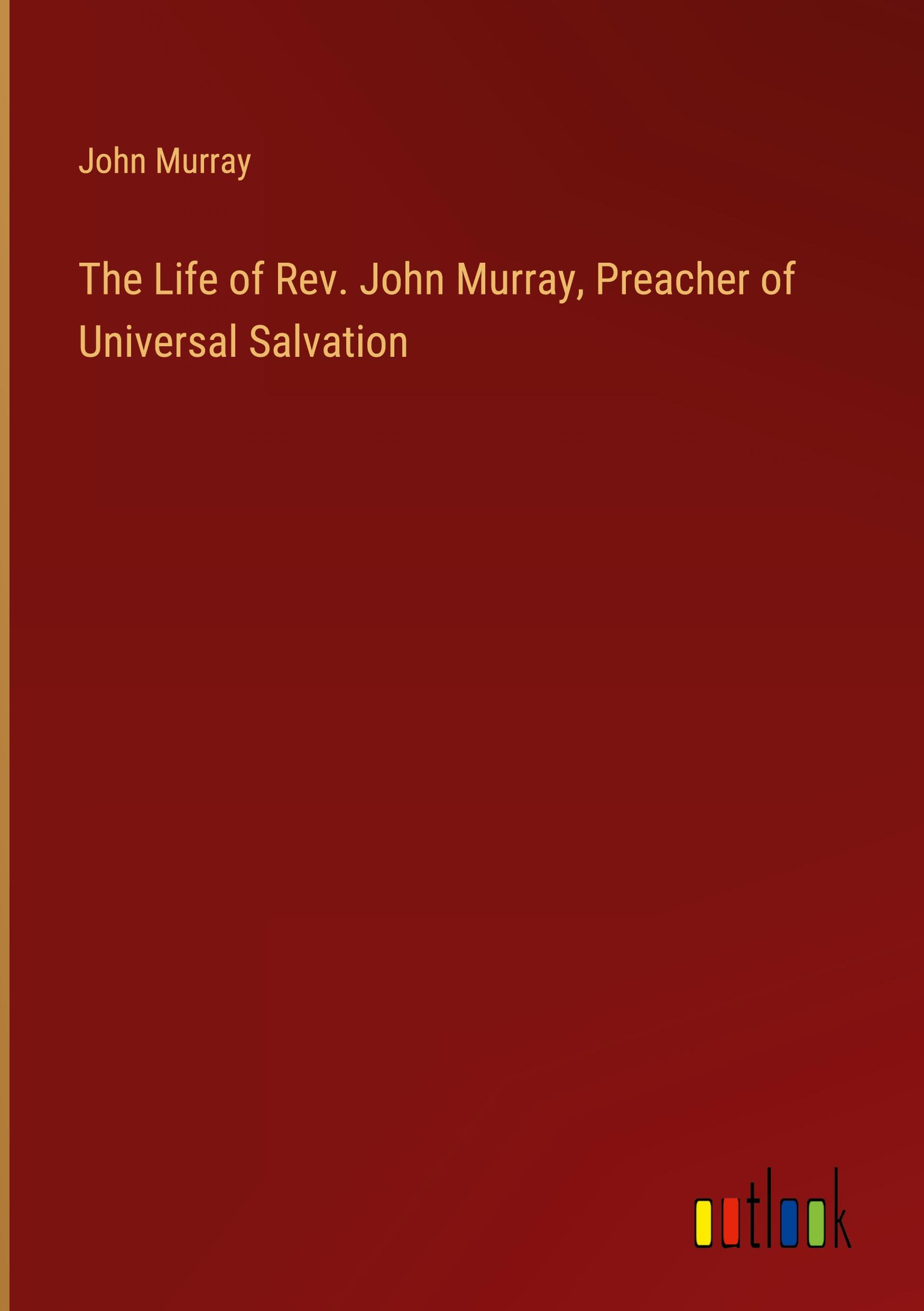 The Life of Rev. John Murray, Preacher of Universal Salvation