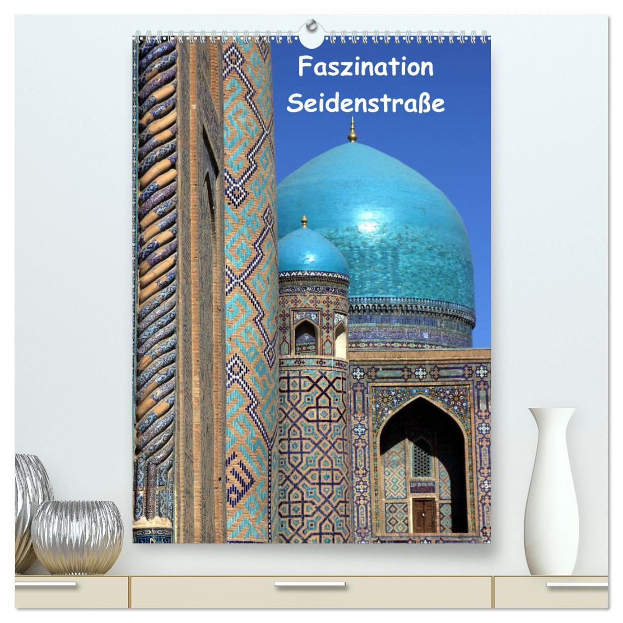 Faszination Seidenstraße (hochwertiger Premium Wandkalender 2025 DIN A2 hoch), Kunstdruck in Hochglanz