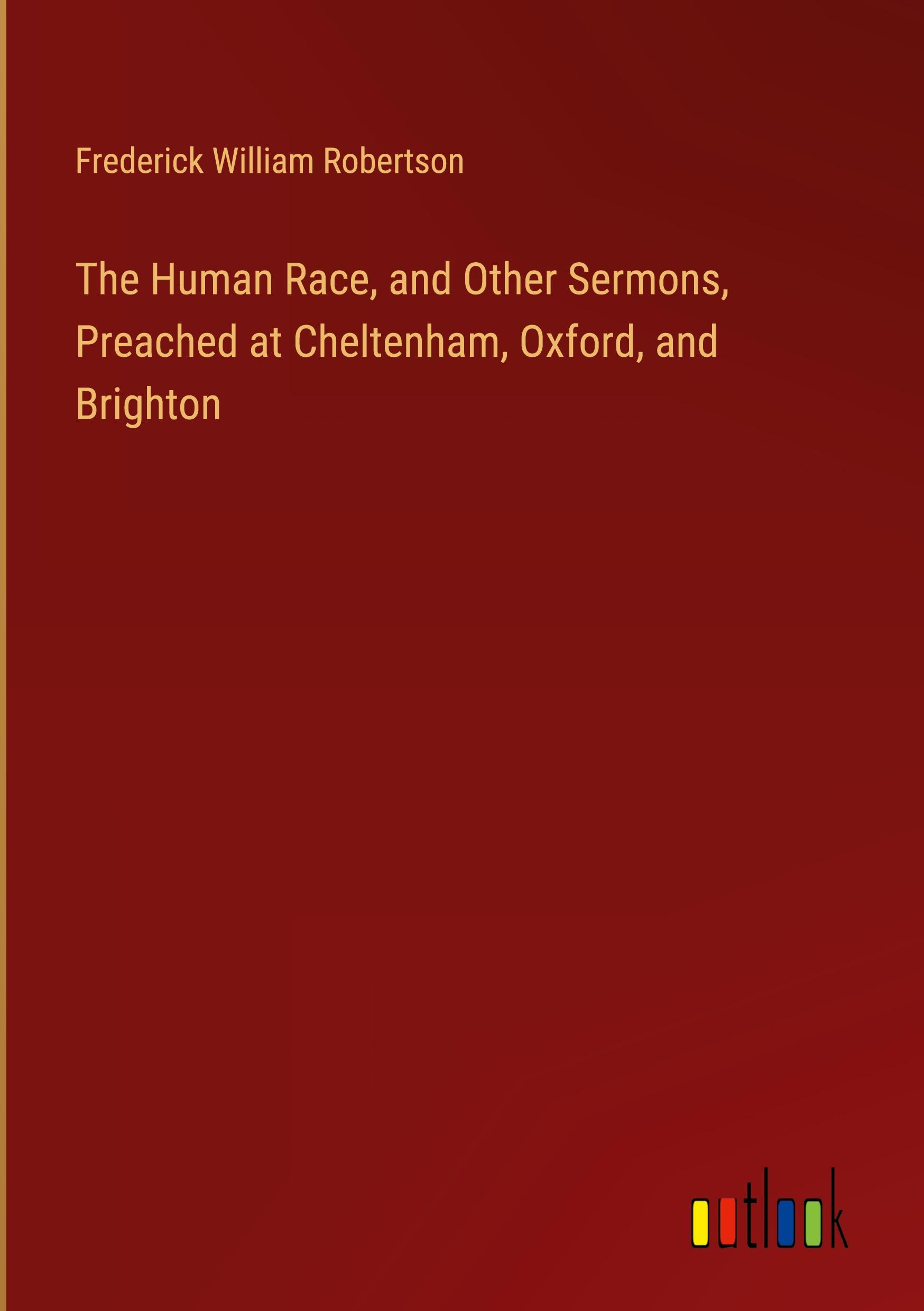 The Human Race, and Other Sermons, Preached at Cheltenham, Oxford, and Brighton