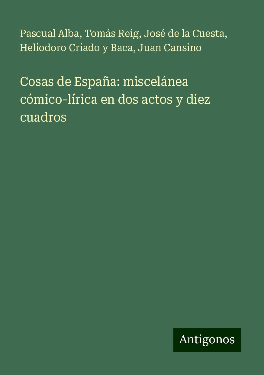 Cosas de España: miscelánea cómico-lírica en dos actos y diez cuadros