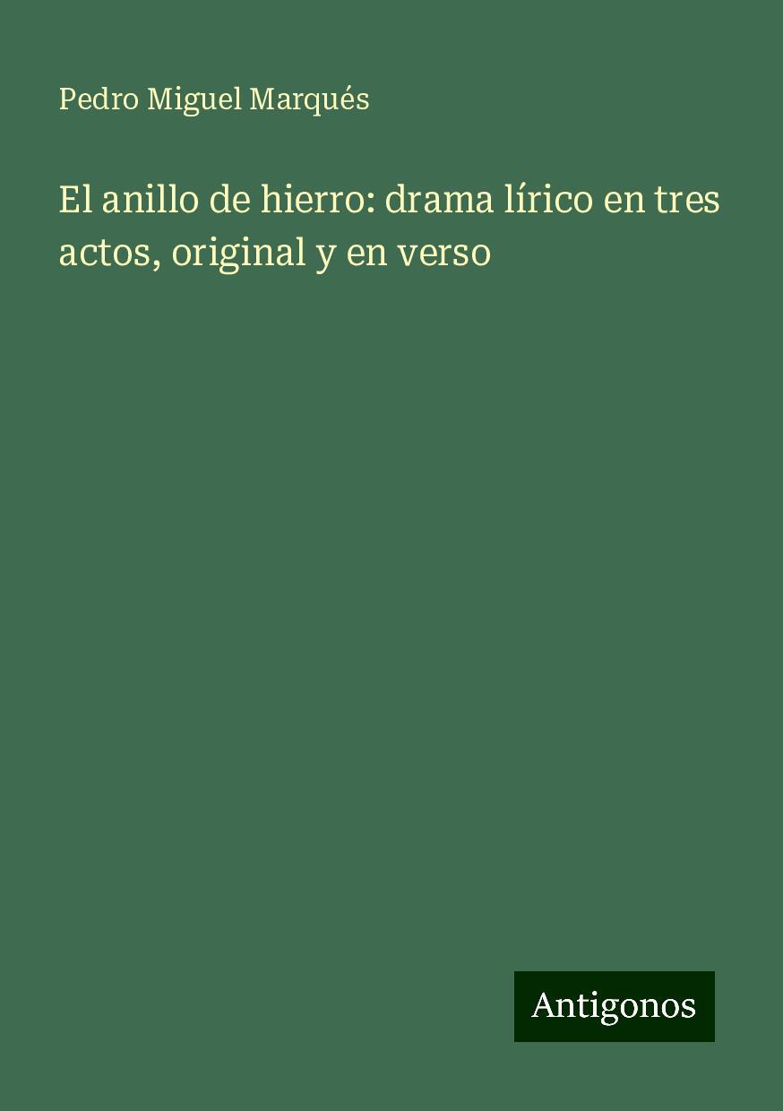 El anillo de hierro: drama lírico en tres actos, original y en verso