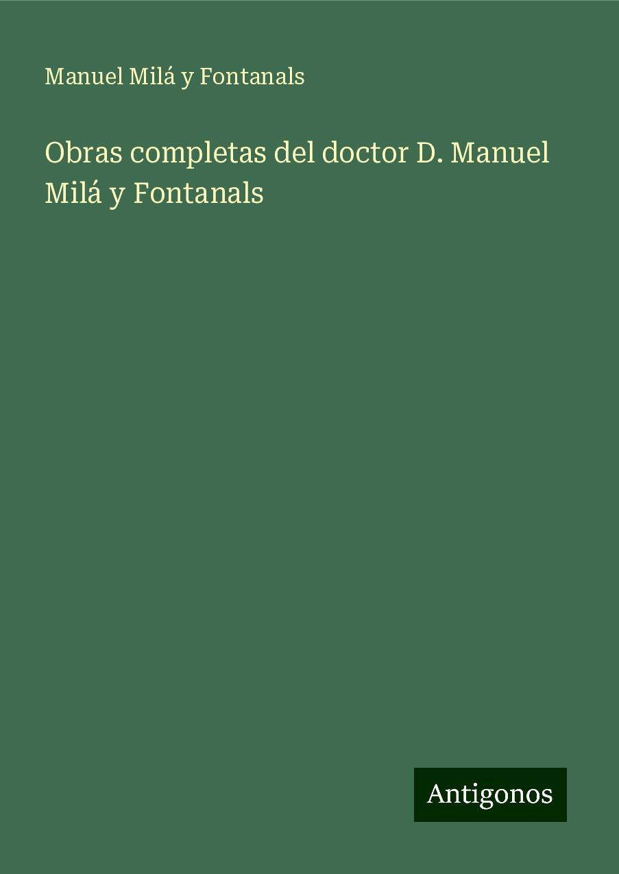 Obras completas del doctor D. Manuel Milá y Fontanals