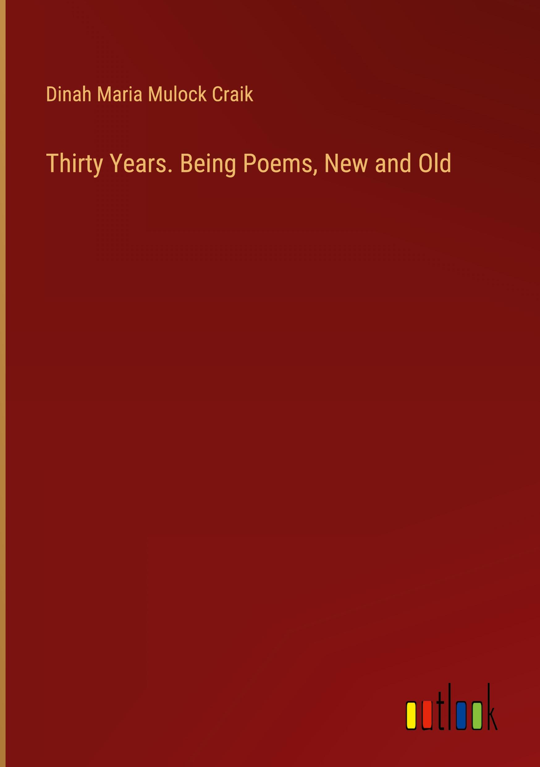 Thirty Years. Being Poems, New and Old