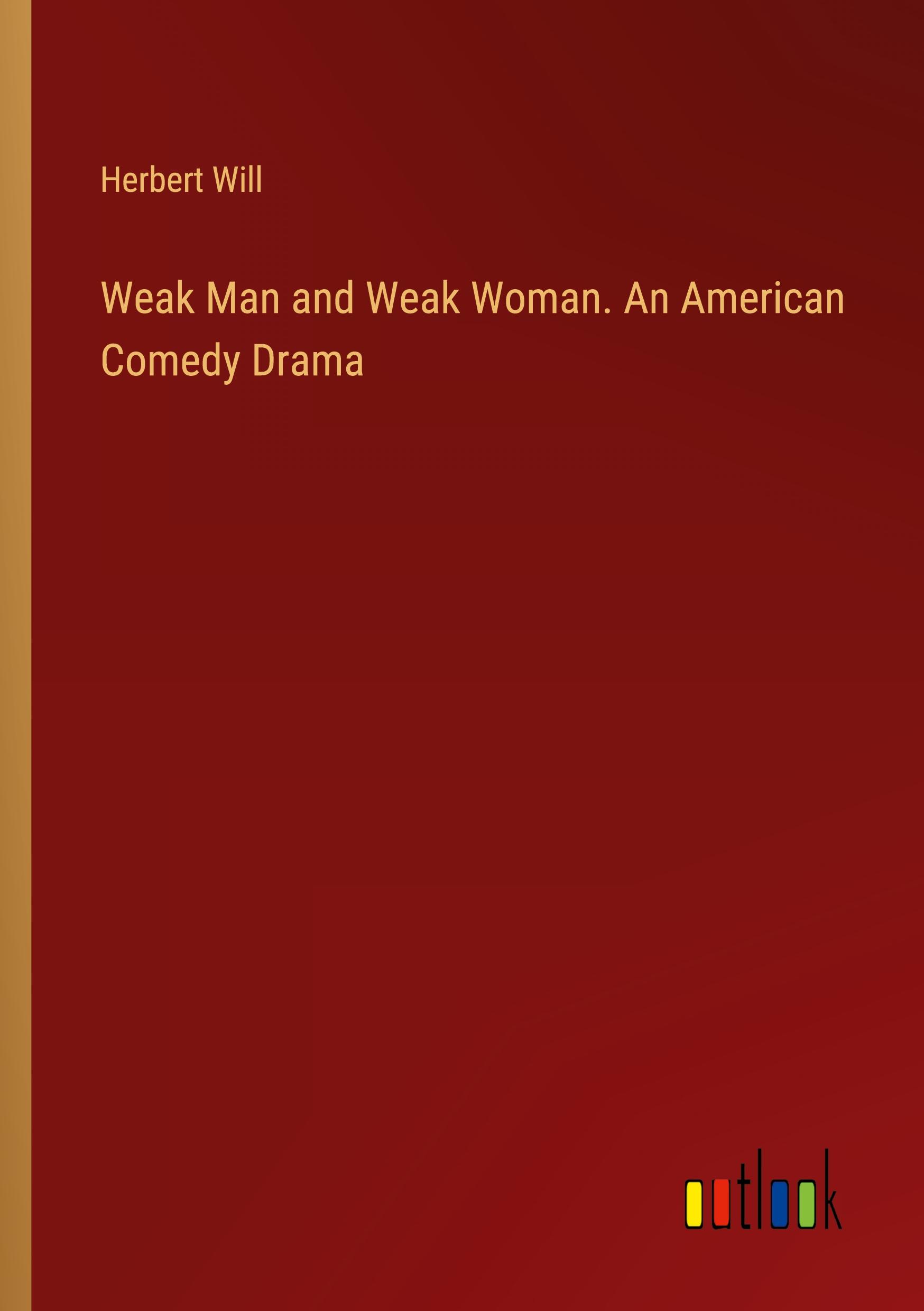 Weak Man and Weak Woman. An American Comedy Drama