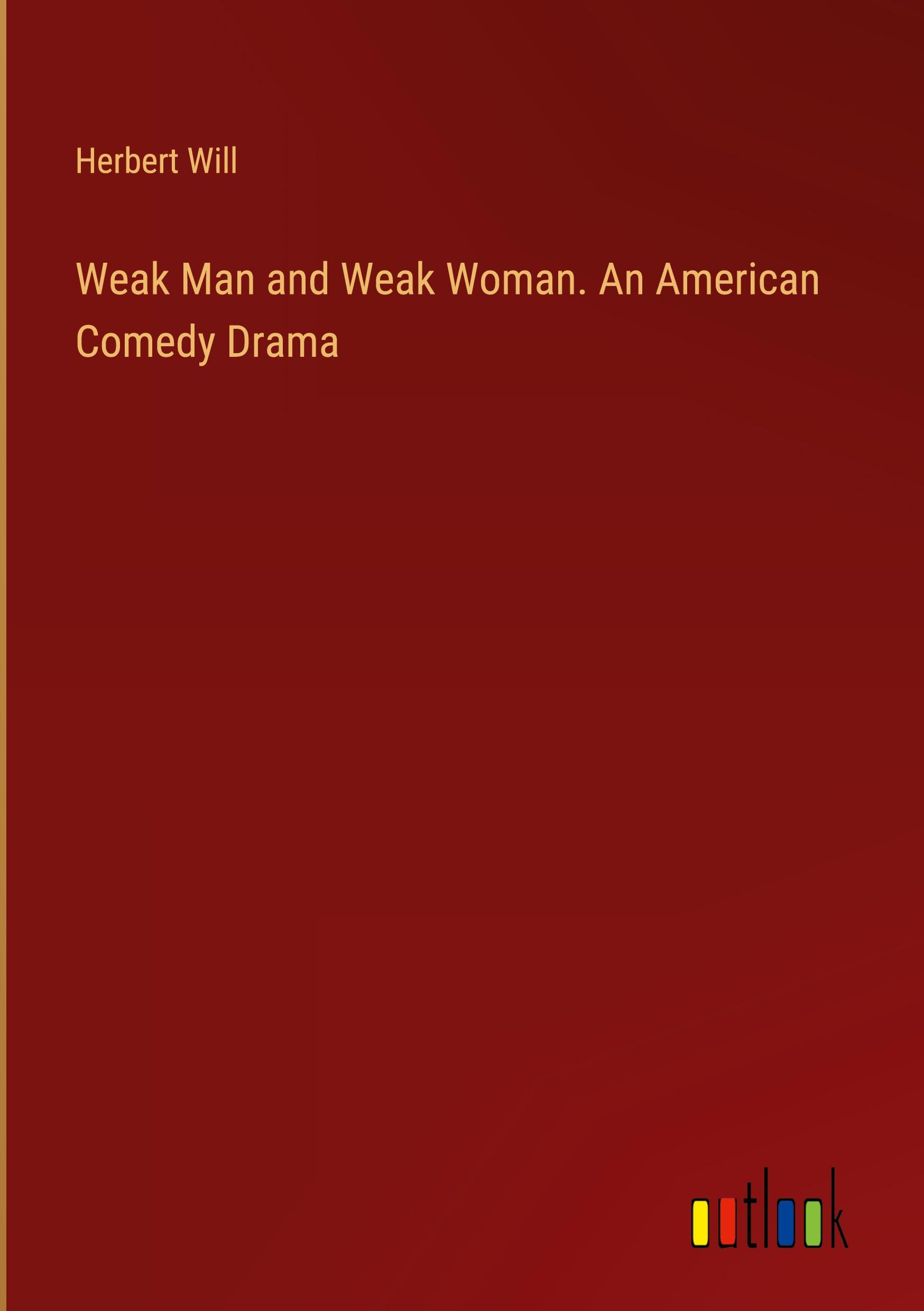 Weak Man and Weak Woman. An American Comedy Drama