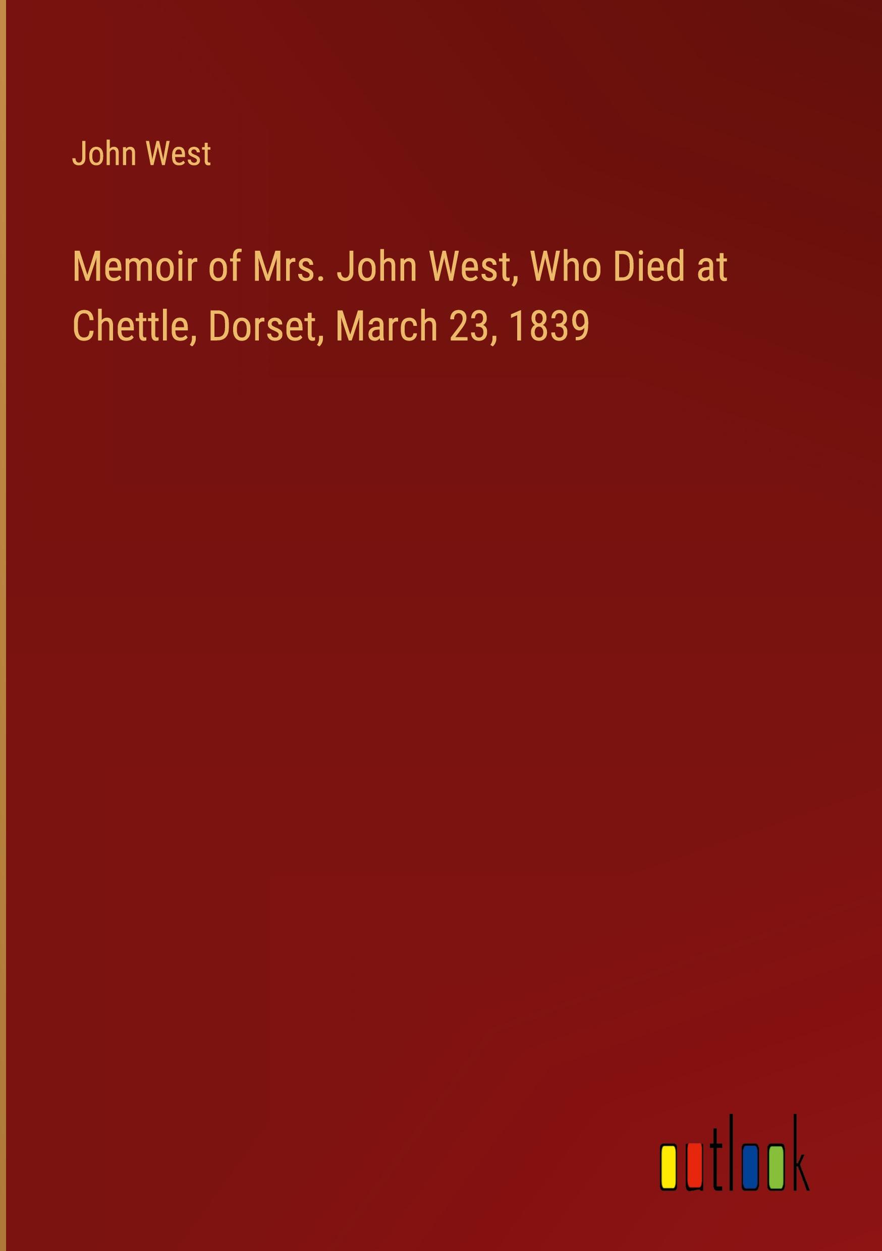 Memoir of Mrs. John West, Who Died at Chettle, Dorset, March 23, 1839