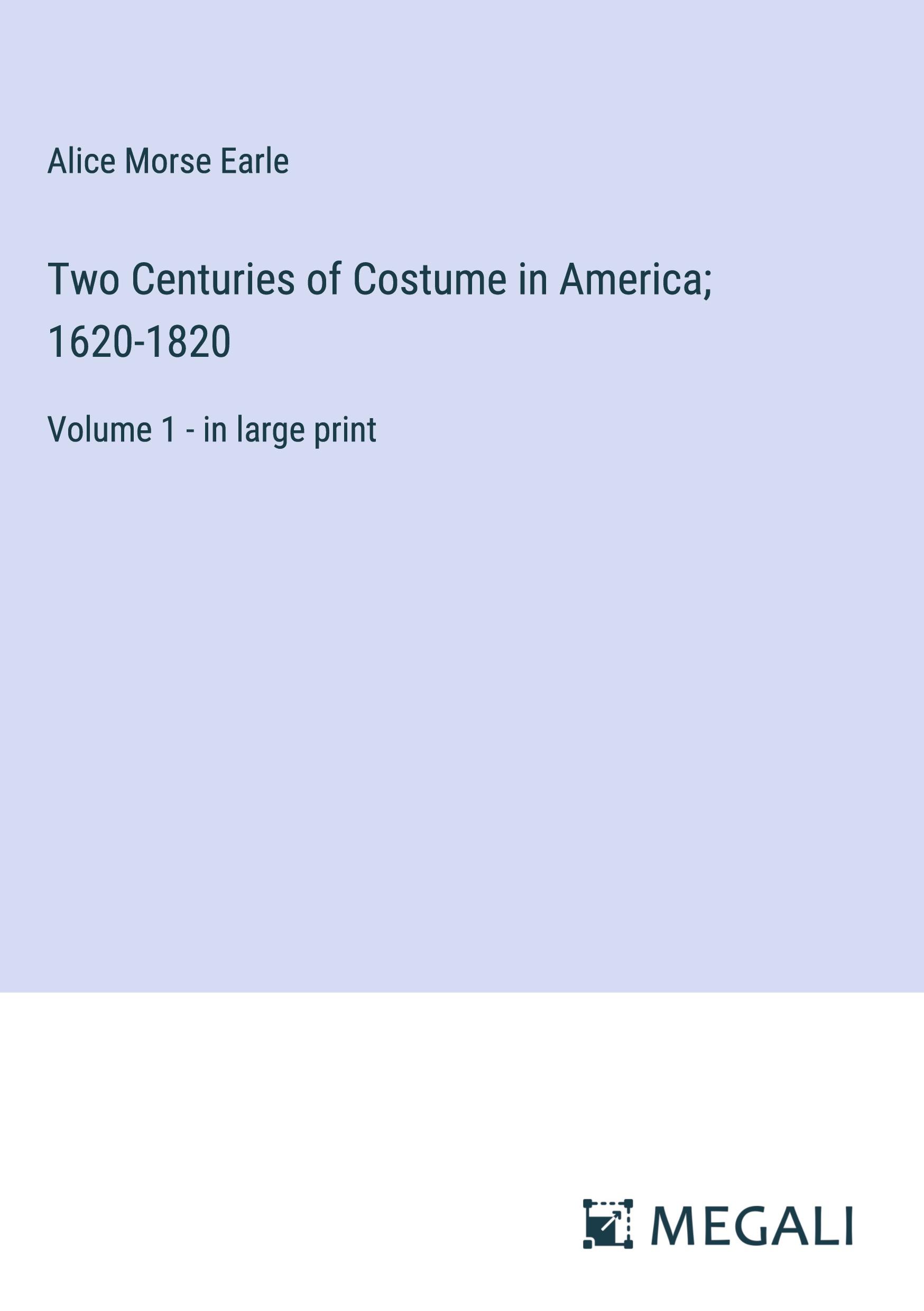 Two Centuries of Costume in America; 1620-1820