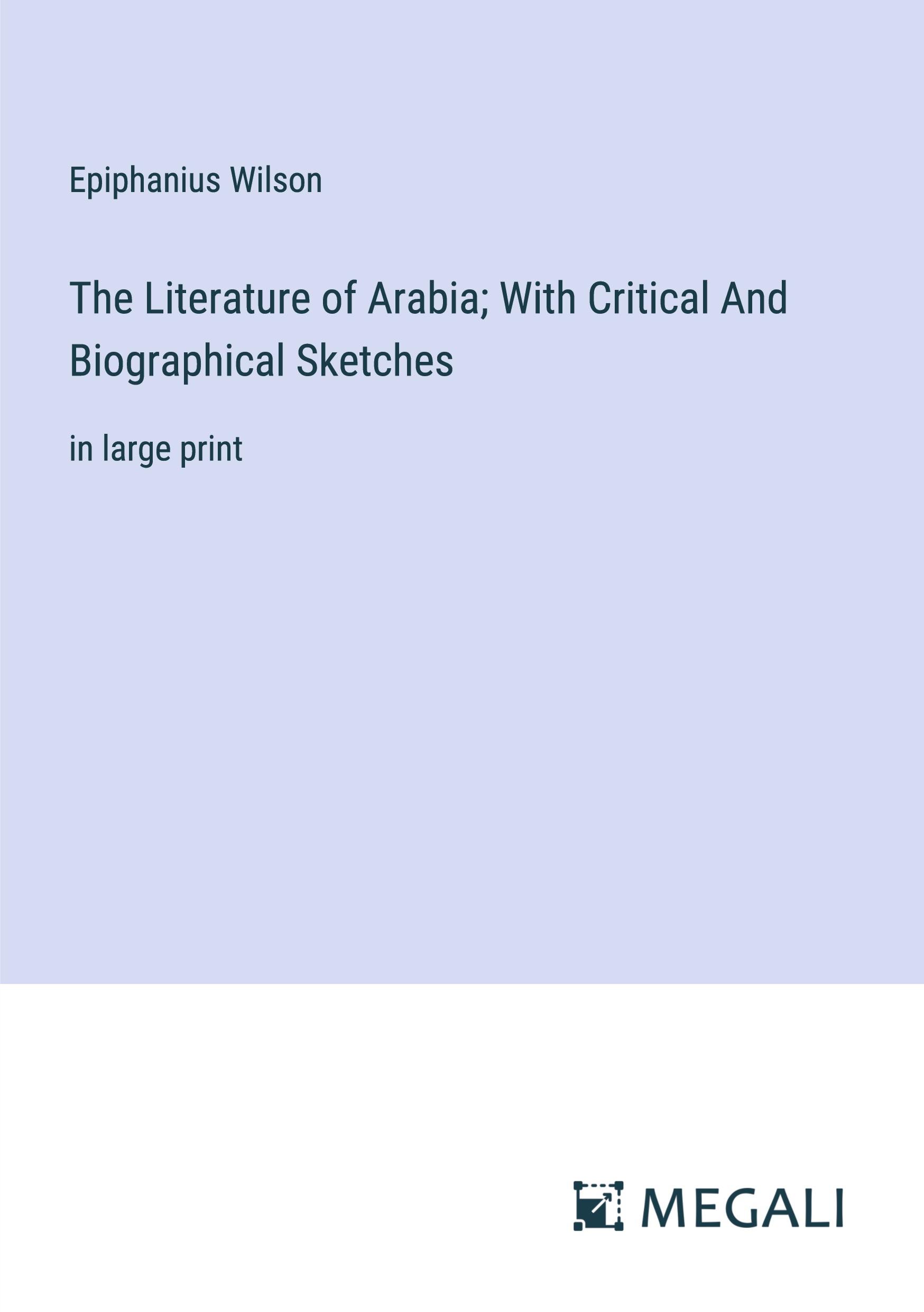 The Literature of Arabia; With Critical And Biographical Sketches