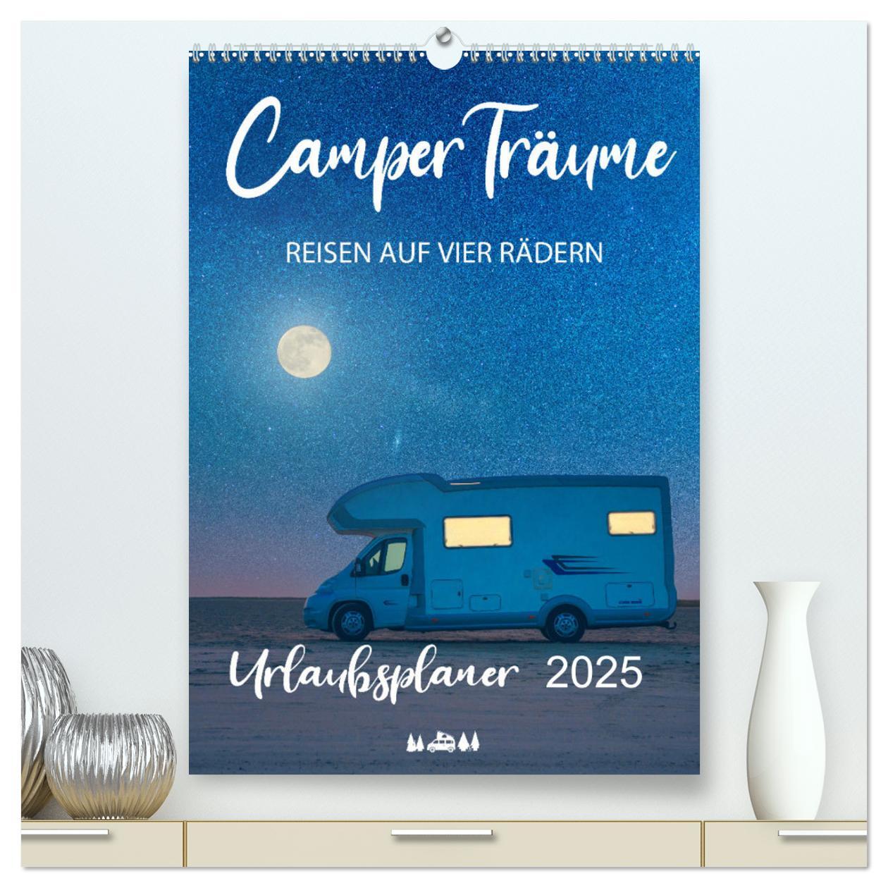 Camper Träume Urlaub auf vier Rädern (hochwertiger Premium Wandkalender 2025 DIN A2 hoch), Kunstdruck in Hochglanz