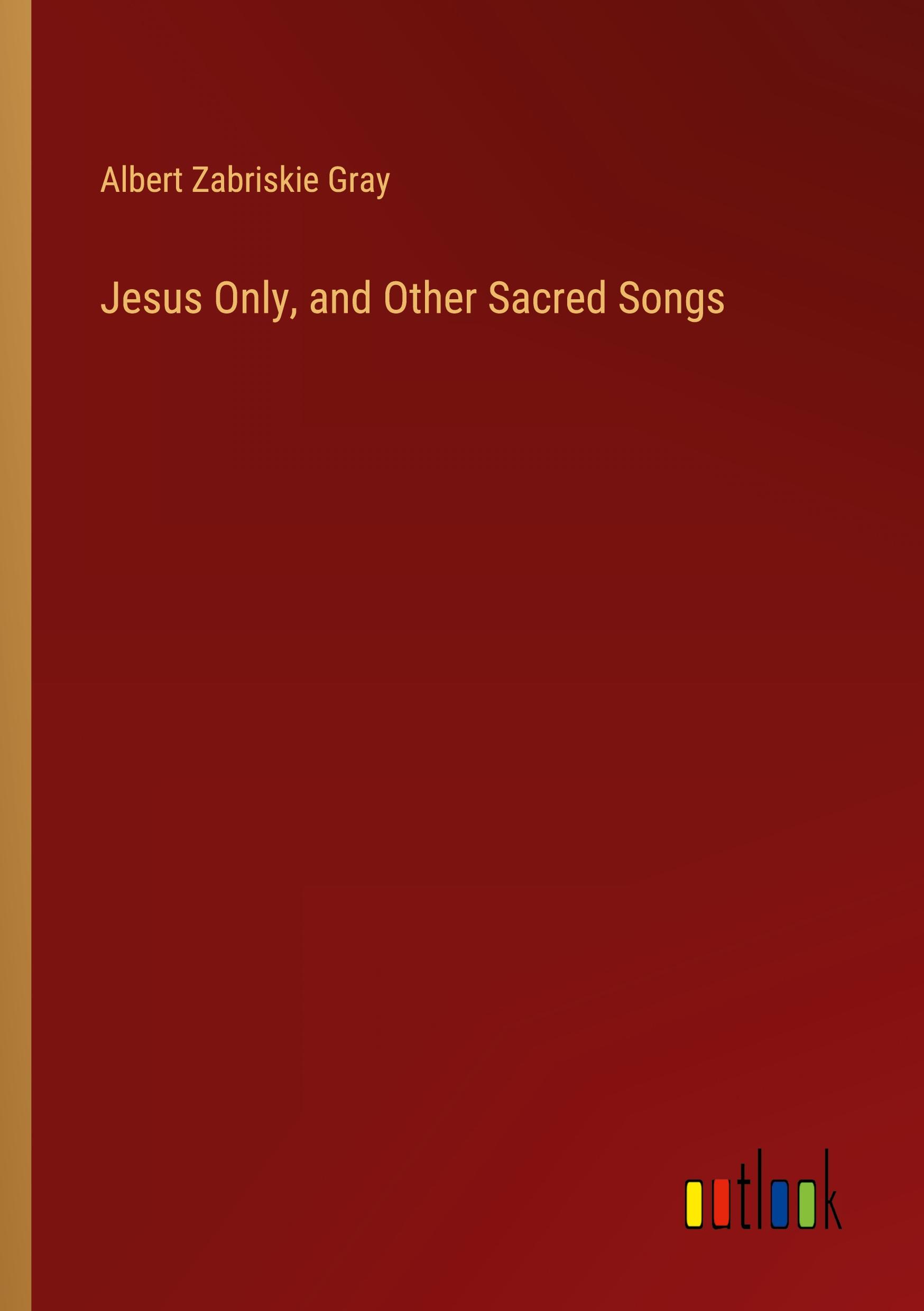 Jesus Only, and Other Sacred Songs