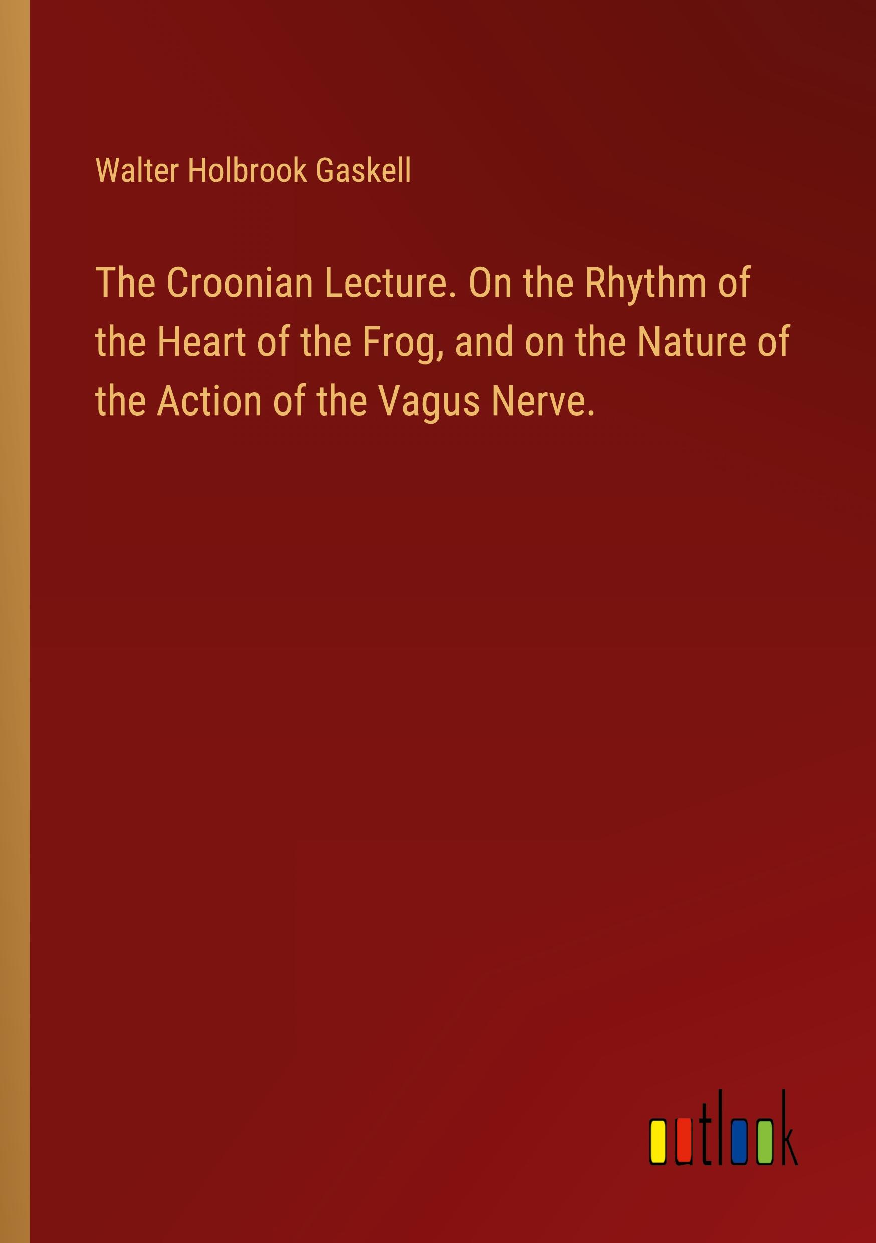 The Croonian Lecture. On the Rhythm of the Heart of the Frog, and on the Nature of the Action of the Vagus Nerve.